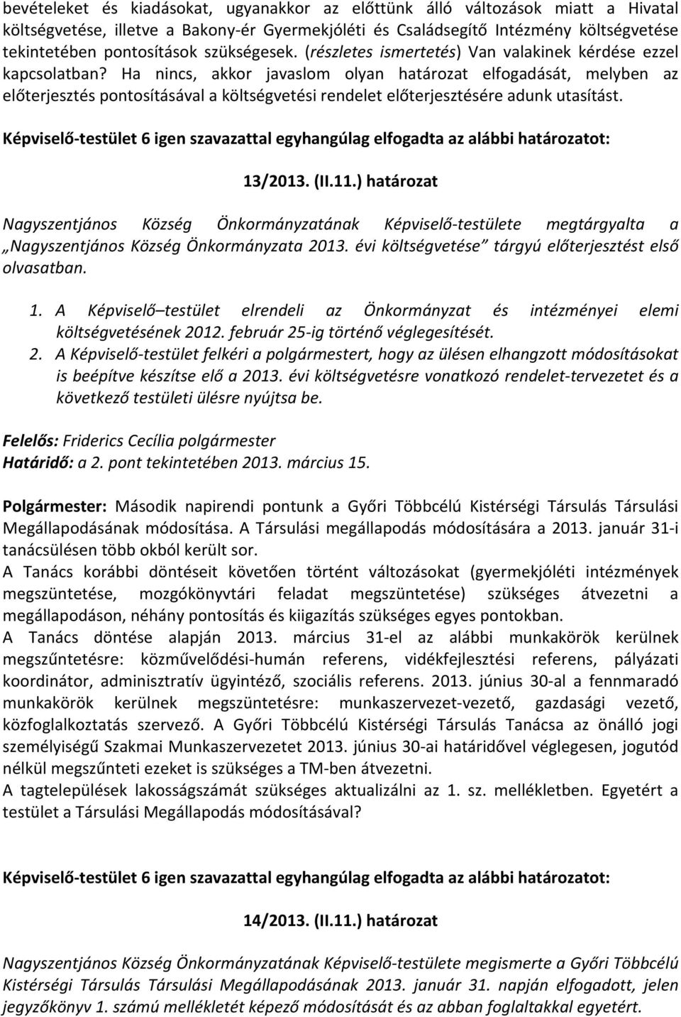 Ha nincs, akkor javaslom olyan határozat elfogadását, melyben az előterjesztés pontosításával a költségvetési rendelet előterjesztésére adunk utasítást. 13/2013. (II.11.