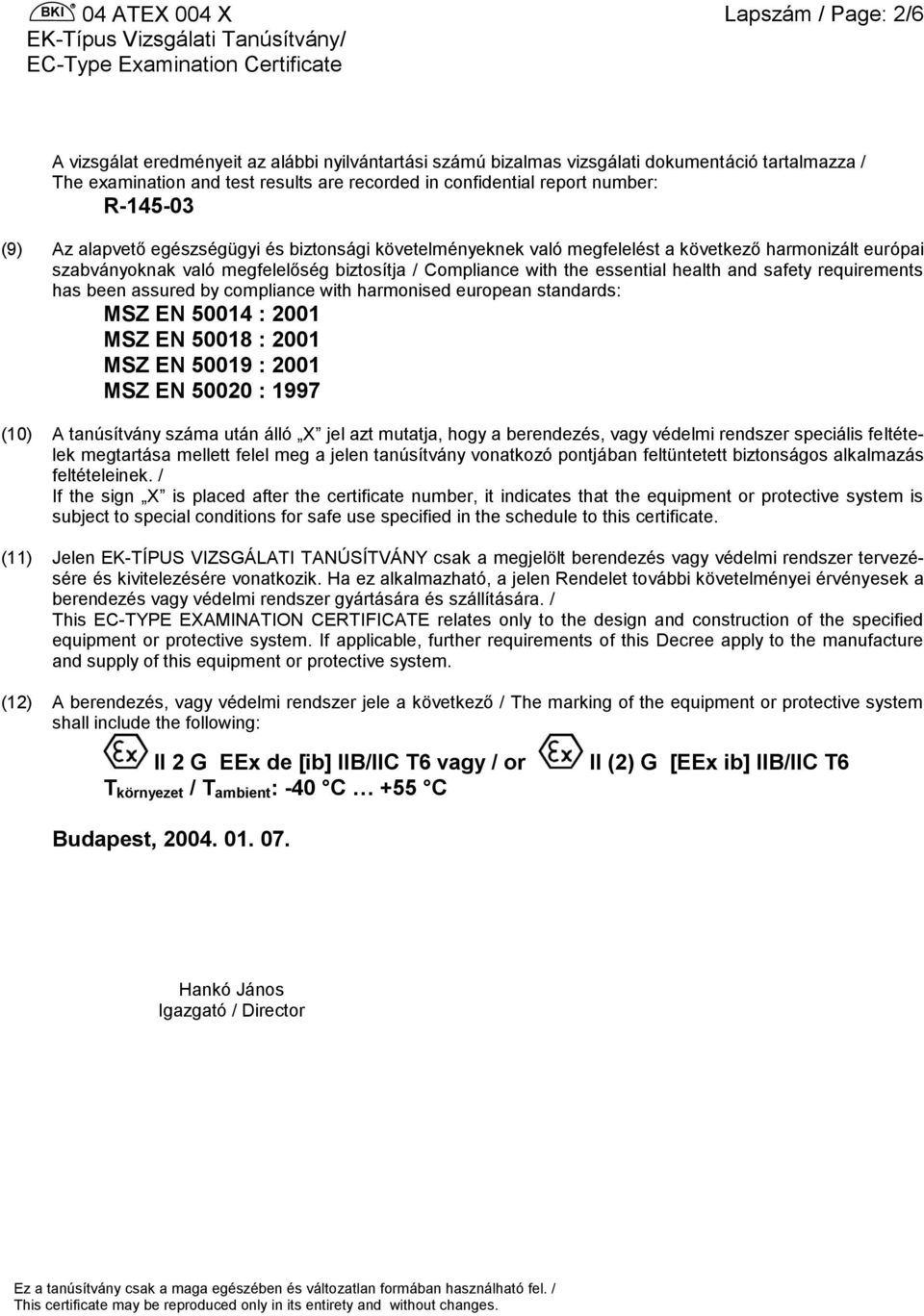 and safety requirements has been assured by compliance with harmonised european standards: MSZ EN 50014 : 2001 MSZ EN 50018 : 2001 MSZ EN 50019 : 2001 MSZ EN 50020 : 1997 (10) A tanúsítvány száma