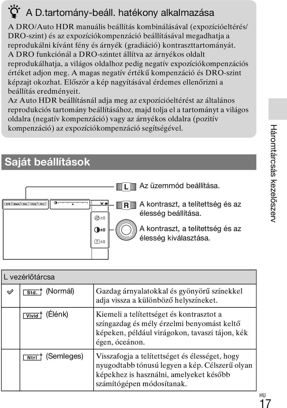 (gradiáció) kontraszttartományát. A DRO funkciónál a DRO-szintet állítva az árnyékos oldalt reprodukálhatja, a világos oldalhoz pedig negatív expozíciókompenzációs értéket adjon meg.