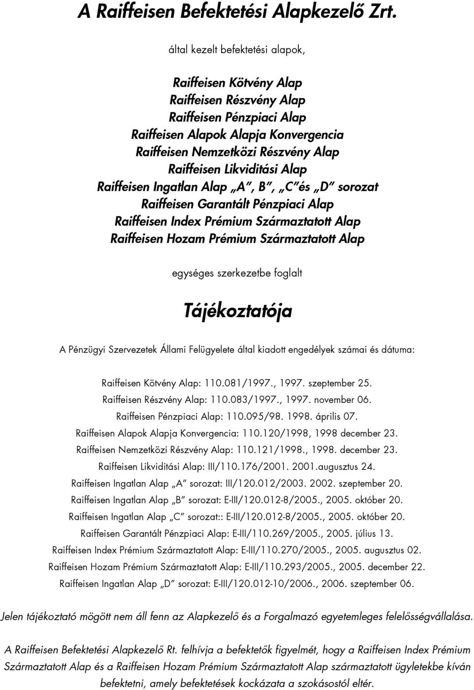 Alap Index Prémium Származtatott Alap Hozam Prémium Származtatott Alap egységes szerkezetbe foglalt Tájékoztatója A Pénzügyi Szervezetek Állami Felügyelete által kiadott engedélyek számai és dátuma: