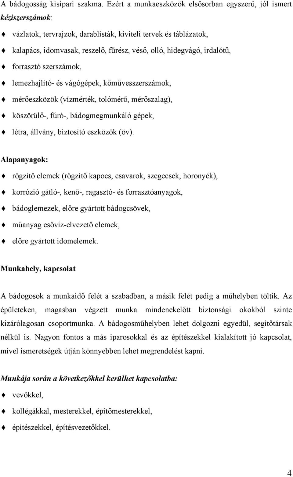 irdalótű, forrasztó szerszámok, lemezhajlító- és vágógépek, kőművesszerszámok, mérőeszközök (vízmérték, tolómérő, mérőszalag), köszörülő-, fúró-, bádogmegmunkáló gépek, létra, állvány, biztosító