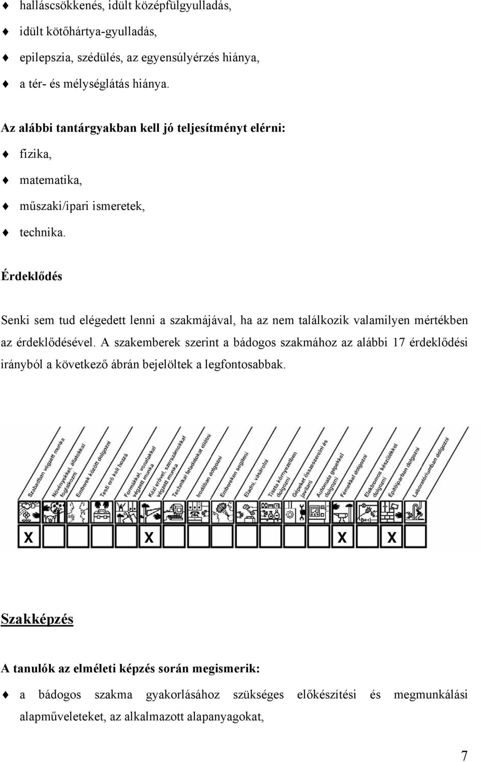 Érdeklődés Senki sem tud elégedett lenni a szakmájával, ha az nem találkozik valamilyen mértékben az érdeklődésével.