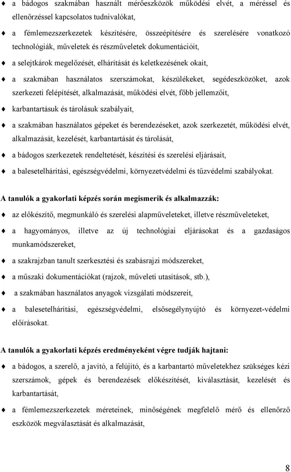 szerkezeti felépítését, alkalmazását, működési elvét, főbb jellemzőit, karbantartásuk és tárolásuk szabályait, a szakmában használatos gépeket és berendezéseket, azok szerkezetét, működési elvét,