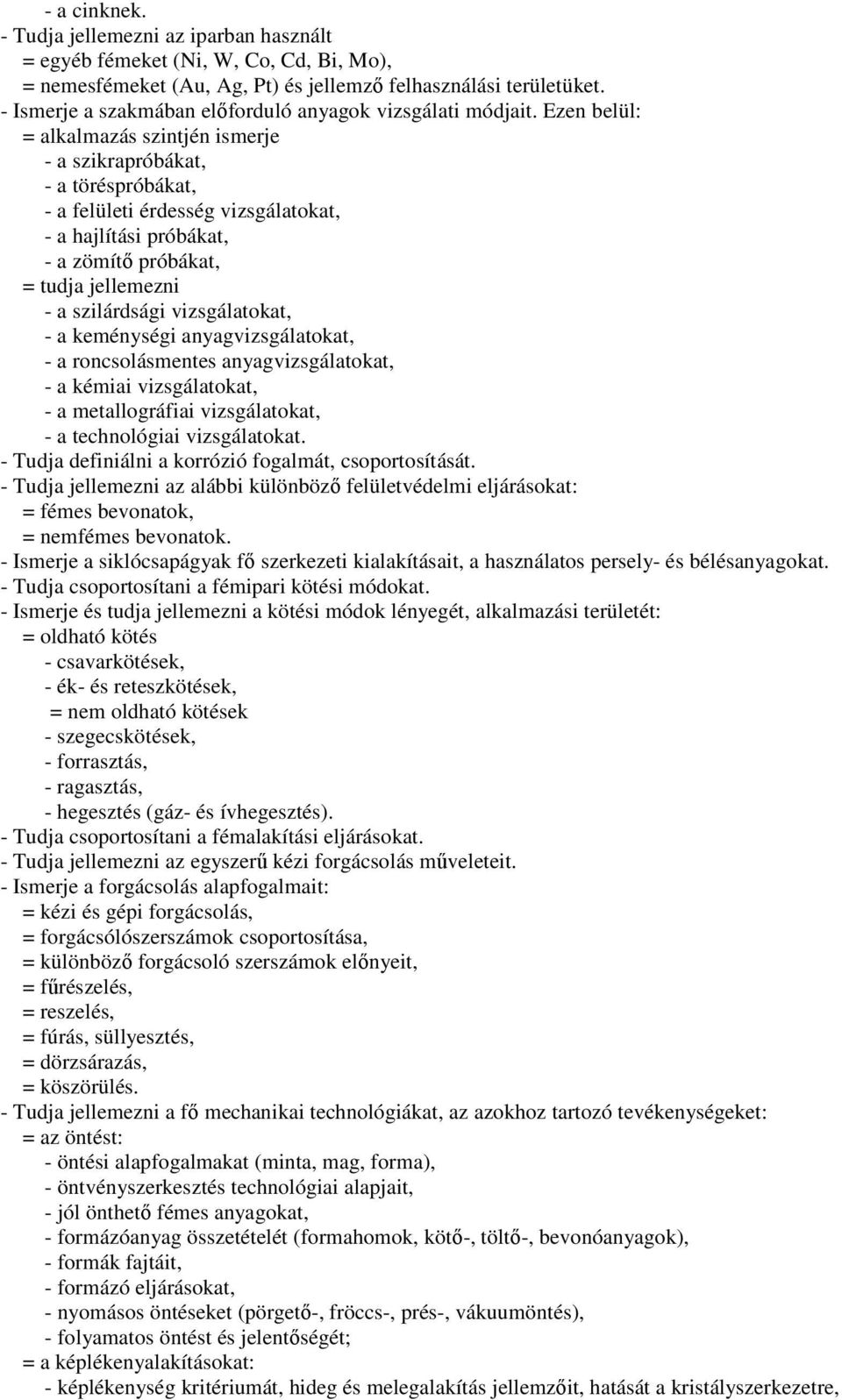 Ezen belül: = alkalmazás szintjén ismerje - a szikrapróbákat, - a töréspróbákat, - a felületi érdesség vizsgálatokat, - a hajlítási próbákat, - a zömítő próbákat, = tudja jellemezni - a szilárdsági