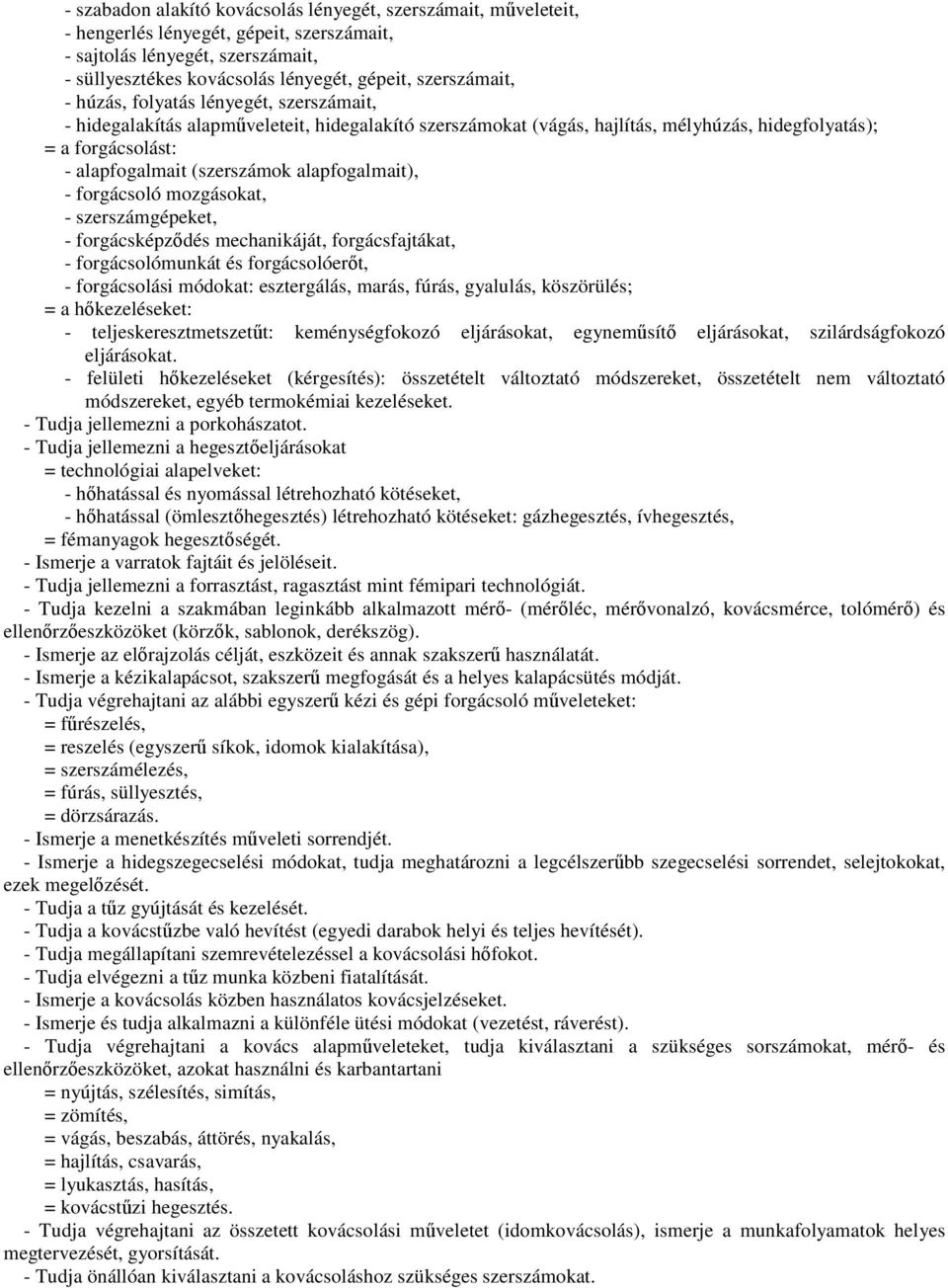 alapfogalmait), - forgácsoló mozgásokat, - szerszámgépeket, - forgácsképződés mechanikáját, forgácsfajtákat, - forgácsolómunkát és forgácsolóerőt, - forgácsolási módokat: esztergálás, marás, fúrás,