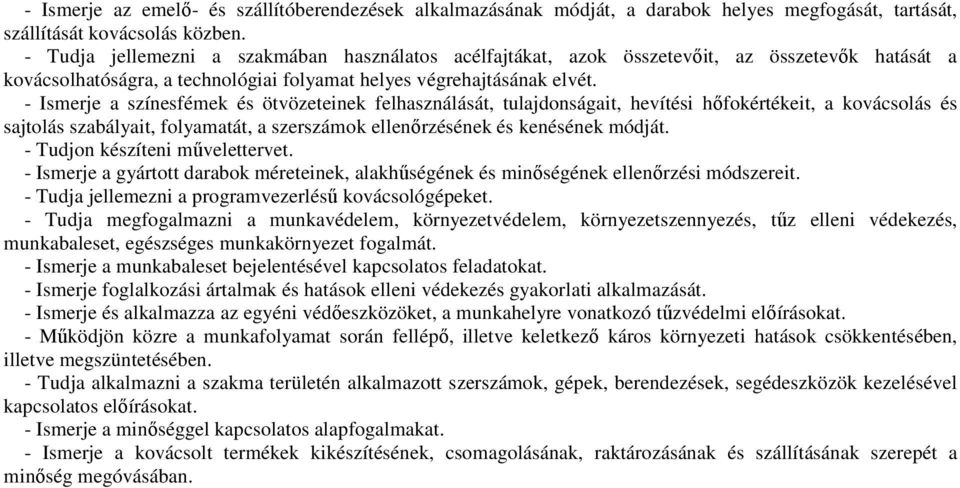 - Ismerje a színesfémek és ötvözeteinek felhasználását, tulajdonságait, hevítési hőfokértékeit, a kovácsolás és sajtolás szabályait, folyamatát, a szerszámok ellenőrzésének és kenésének módját.