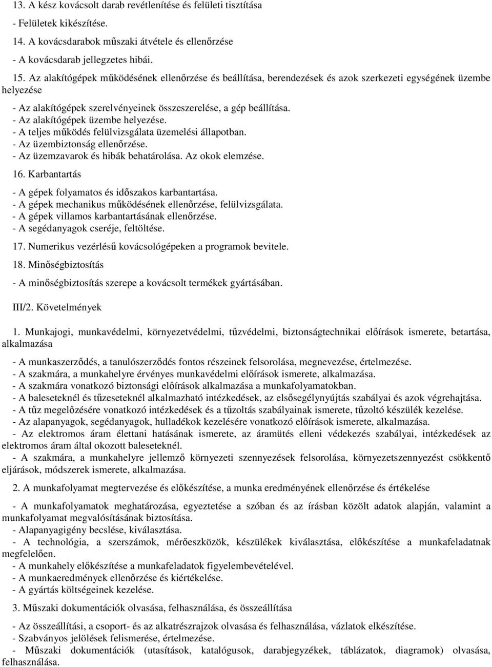 - Az alakítógépek üzembe helyezése. - A teljes működés felülvizsgálata üzemelési állapotban. - Az üzembiztonság ellenőrzése. - Az üzemzavarok és hibák behatárolása. Az okok elemzése. 16.