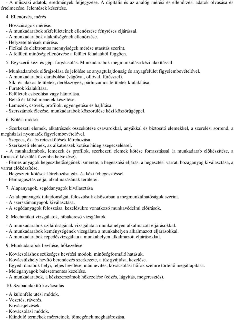 - A felületi minőség ellenőrzése a felület feladatától függően. 5. Egyszerű kézi és gépi forgácsolás.