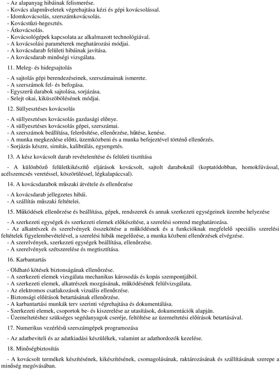 Meleg- és hidegsajtolás - A sajtolás gépi berendezéseinek, szerszámainak ismerete. - A szerszámok fel- és befogása. - Egyszerű darabok sajtolása, sorjázása. - Selejt okai, kiküszöbölésének módjai. 12.