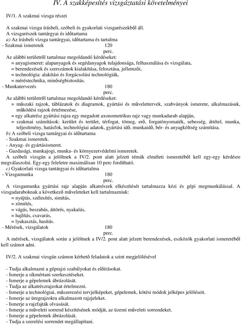 Az alábbi területről tartalmaz megoldandó kérdéseket: = anyagismeret: alapanyagok és segédanyagok tulajdonsága, felhasználása és vizsgálata, = berendezések és szerszámok kialakítása, felosztása,