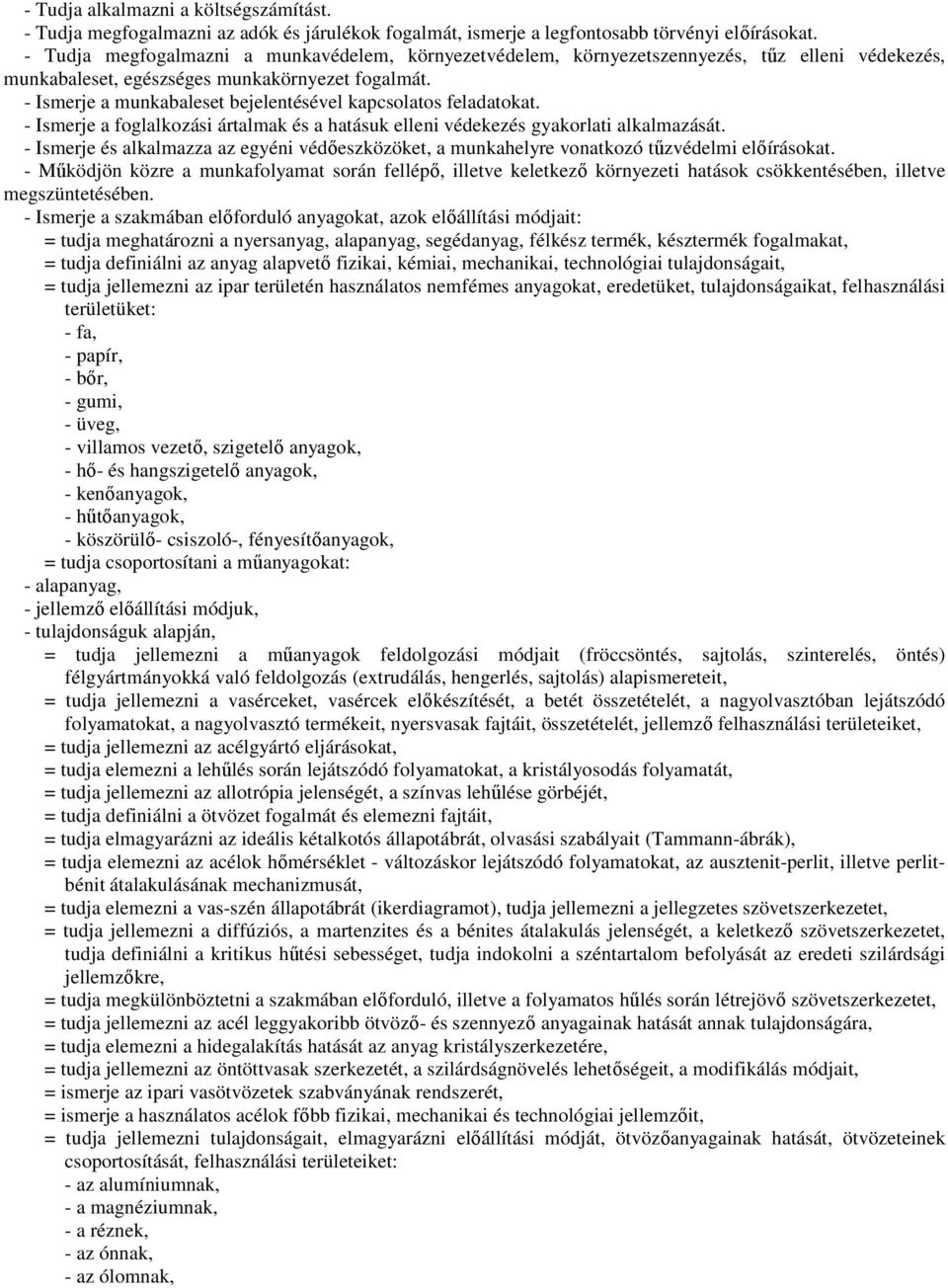 - Ismerje a munkabaleset bejelentésével kapcsolatos feladatokat. - Ismerje a foglalkozási ártalmak és a hatásuk elleni védekezés gyakorlati alkalmazását.