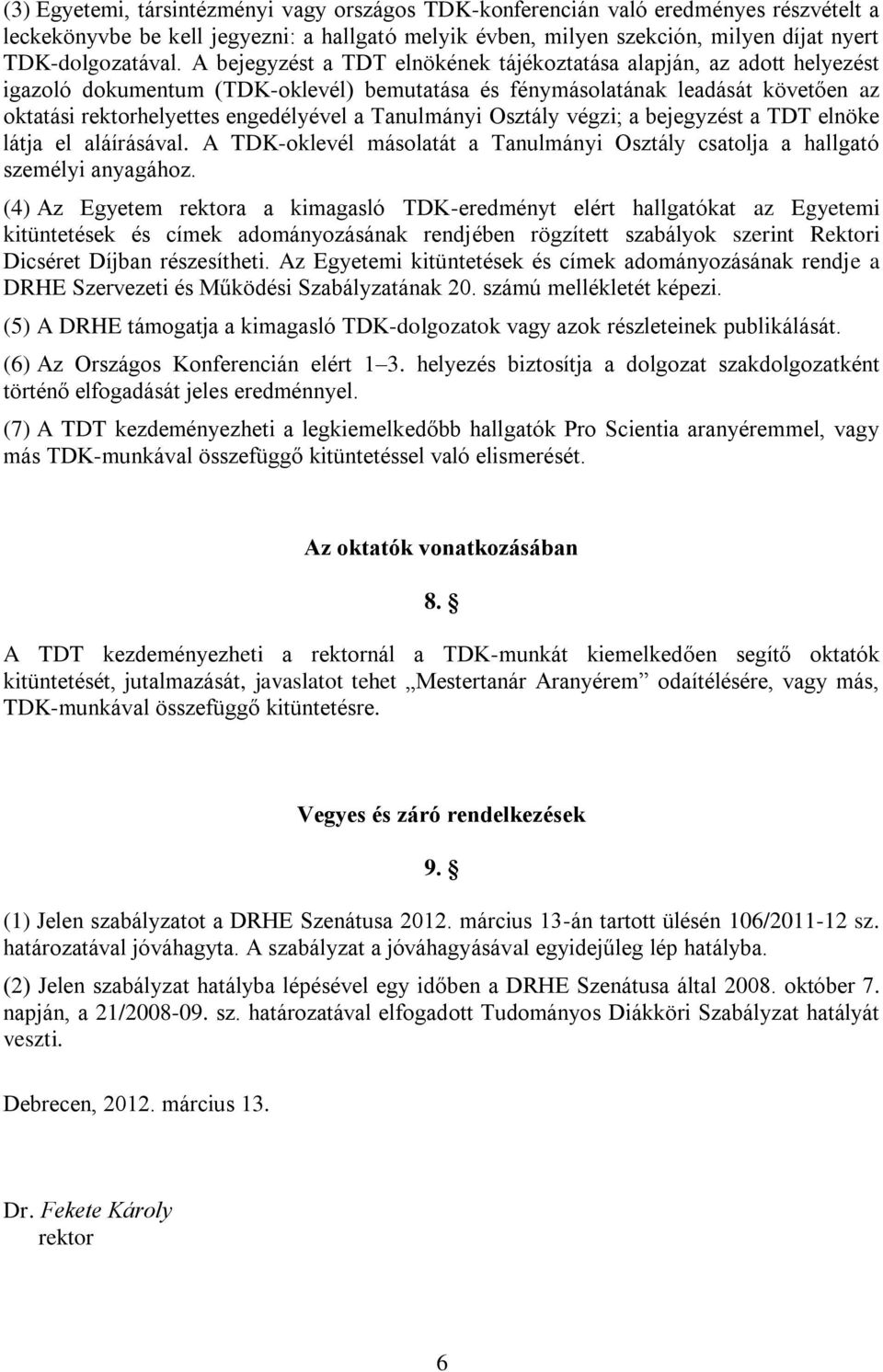 Tanulmányi Osztály végzi; a bejegyzést a TDT elnöke látja el aláírásával. A TDK-oklevél másolatát a Tanulmányi Osztály csatolja a hallgató személyi anyagához.