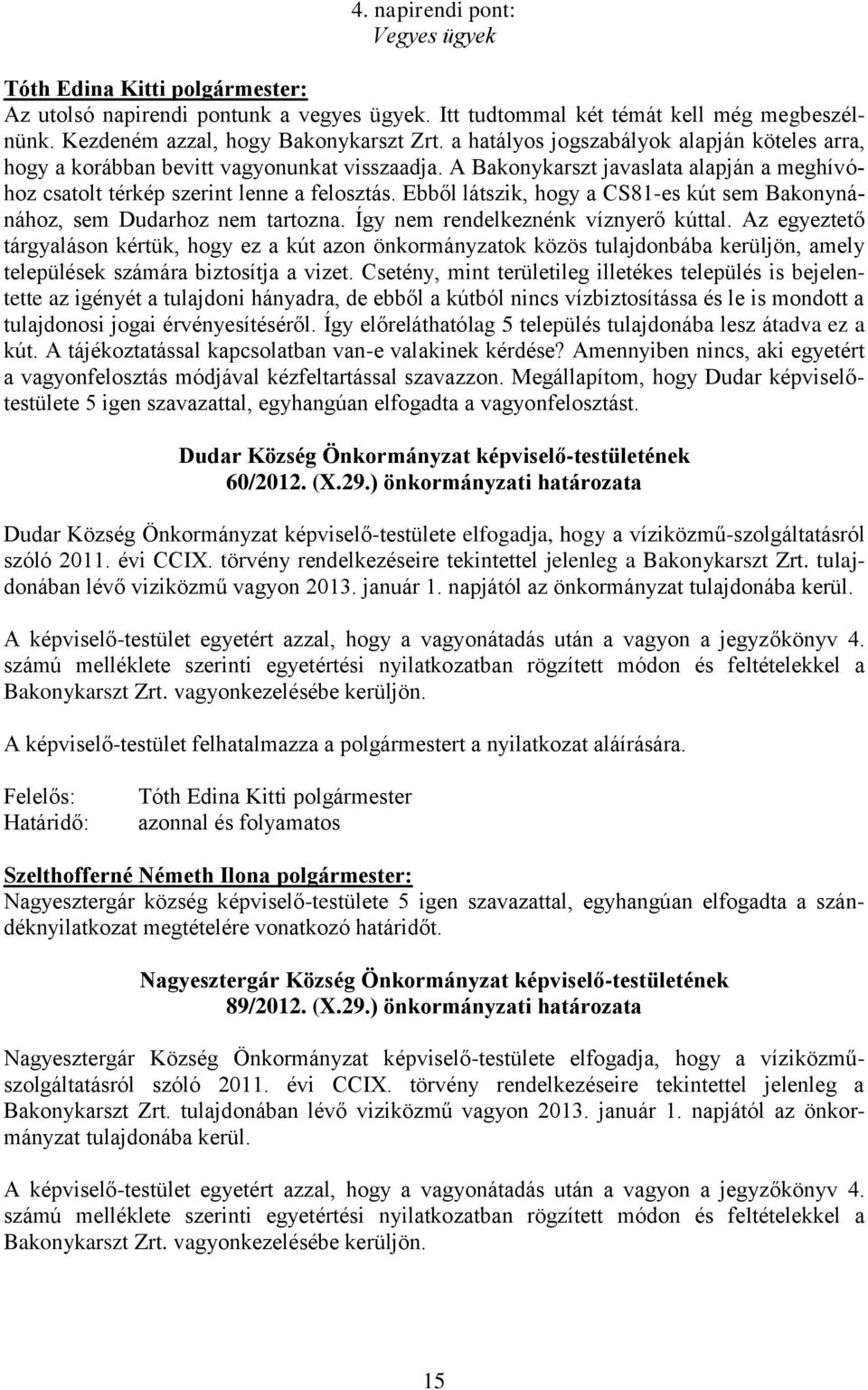 Ebből látszik, hogy a CS81-es kút sem Bakonynánához, sem Dudarhoz nem tartozna. Így nem rendelkeznénk víznyerő kúttal.