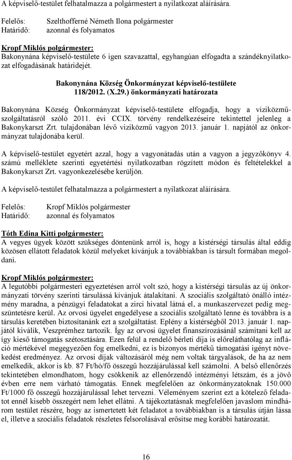 Bakonynána Község Önkormányzat -testülete 118/2012. (X.29.) önkormányzati határozata Bakonynána Község Önkormányzat -testülete elfogadja, hogy a víziközműszolgáltatásról szóló 2011. évi CCIX.