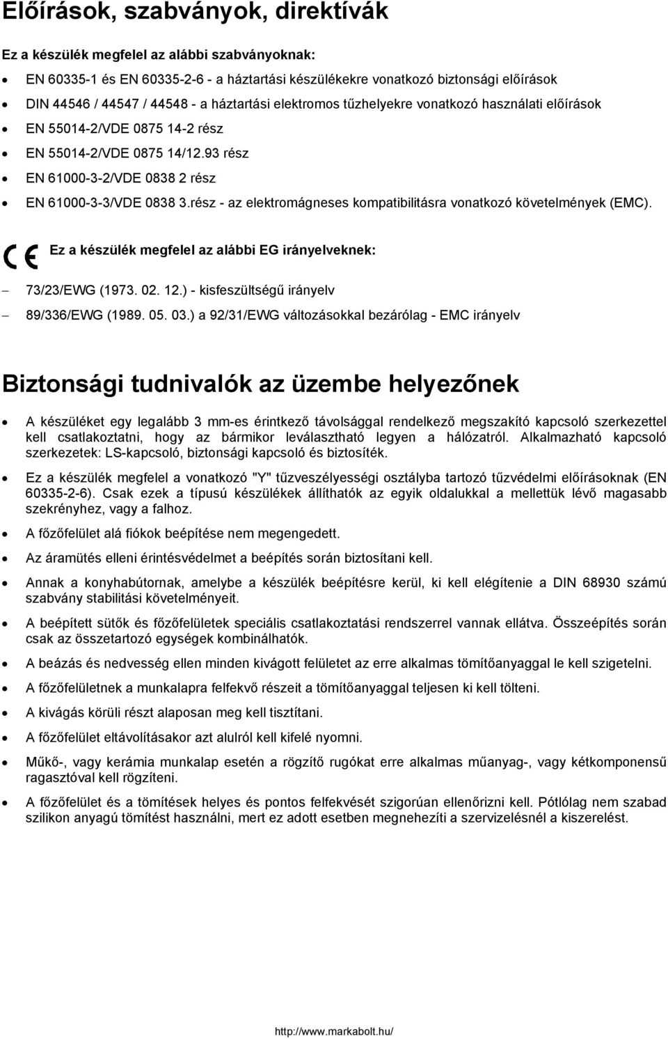 rész - az elektromágneses kompatibilitásra vonatkozó követelmények (EMC). Ez a készülék megfelel az alábbi EG irányelveknek: 73/23/EWG (1973. 02. 12.) - kisfeszültségű irányelv 89/336/EWG (1989. 05.