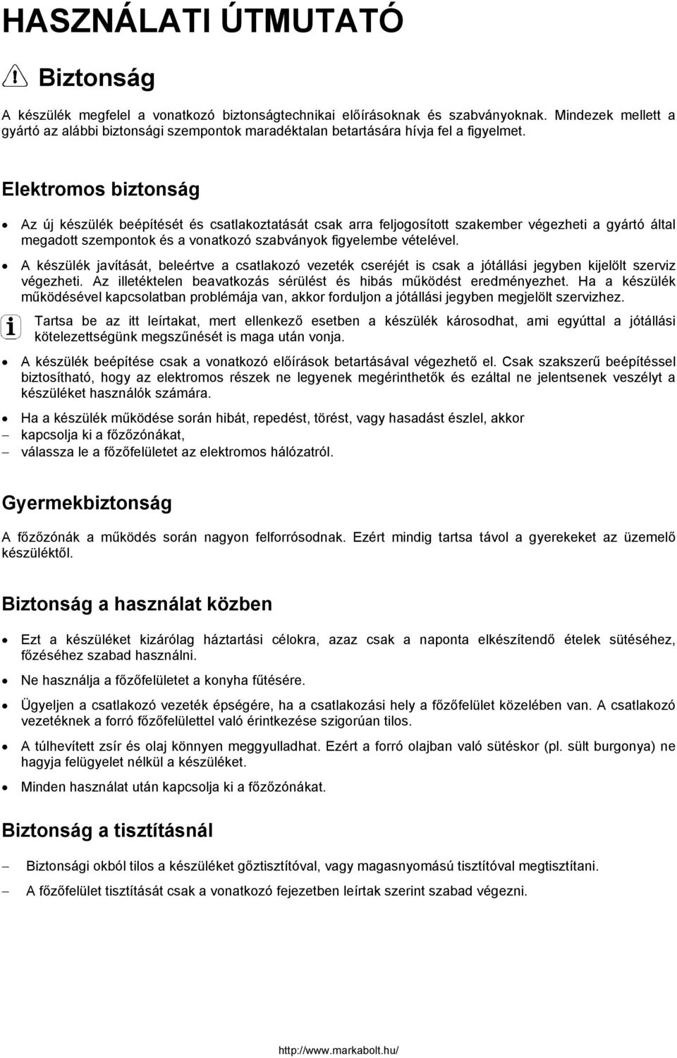 Elektromos biztonság Az új készülék beépítését és csatlakoztatását csak arra feljogosított szakember végezheti a gyártó által megadott szempontok és a vonatkozó szabványok figyelembe vételével.