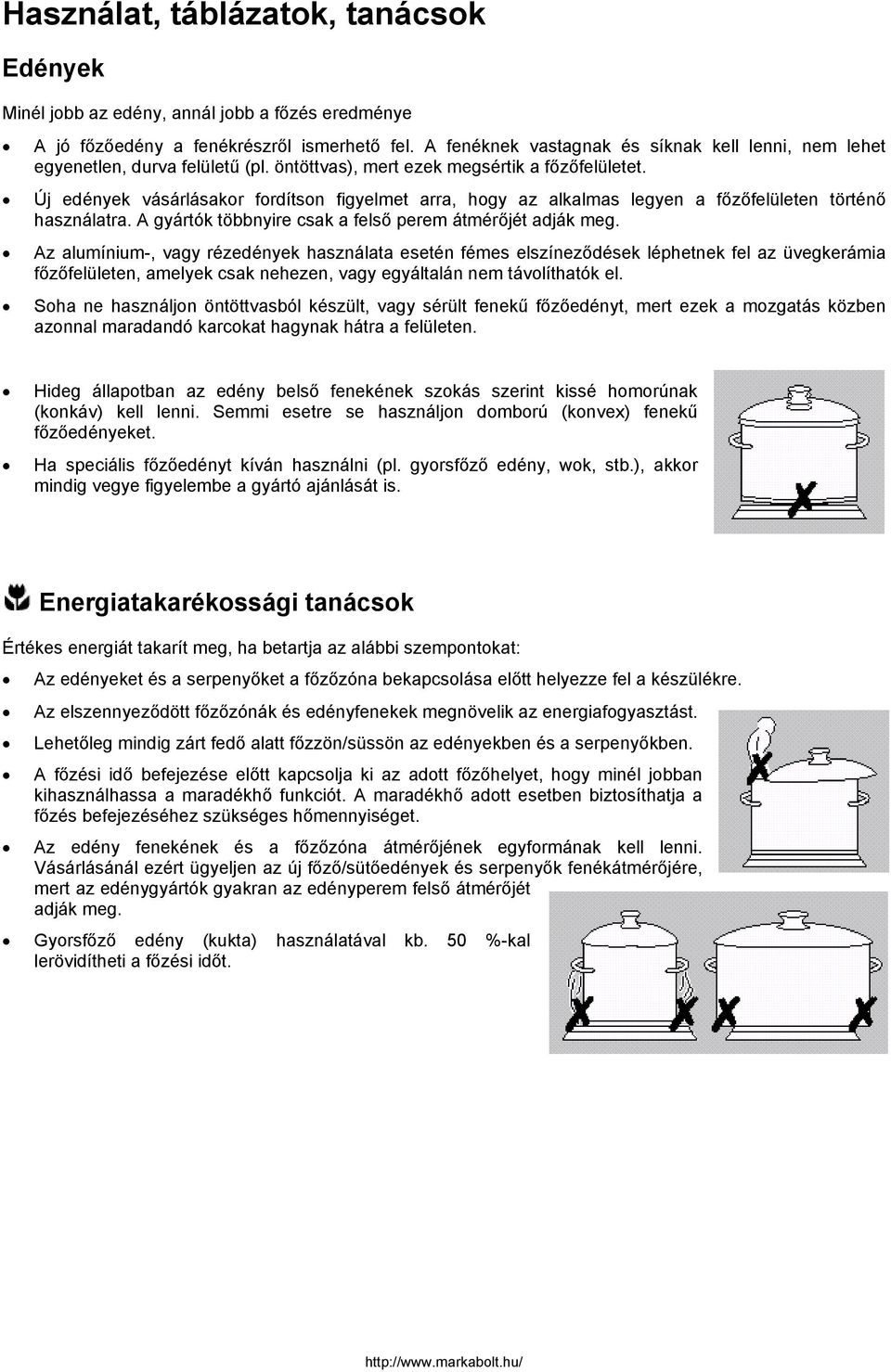 Új edények vásárlásakor fordítson figyelmet arra, hogy az alkalmas legyen a főzőfelületen történő használatra. A gyártók többnyire csak a felső perem átmérőjét adják meg.