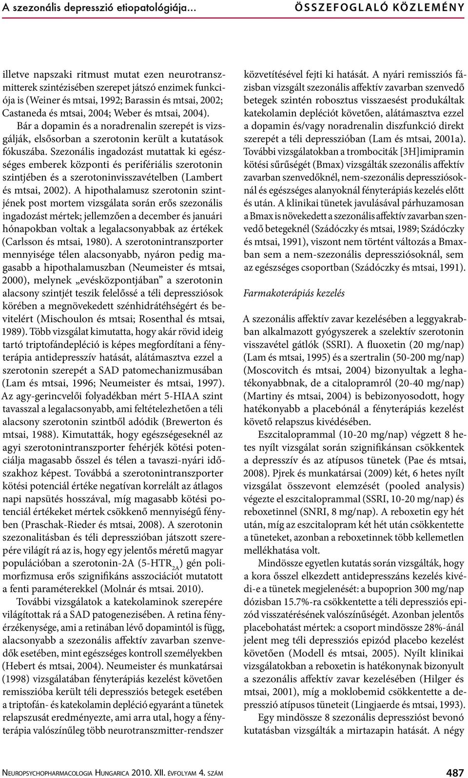 Castaneda és mtsai, 2004; Weber és mtsai, 2004). Bár a dopamin és a noradrenalin szerepét is vizsgálják, elsősorban a szerotonin került a kutatások fókuszába.