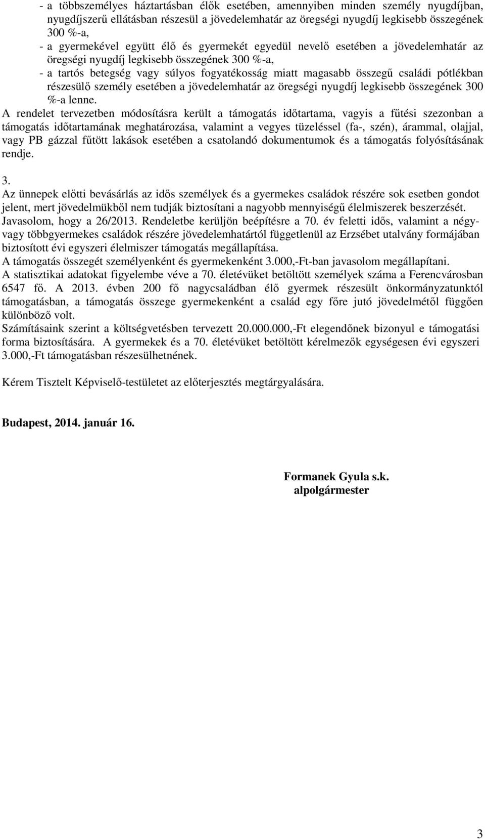 pótlékban részesülő személy esetében a jövedelemhatár az öregségi nyugdíj legkisebb összegének 300 %-a lenne.