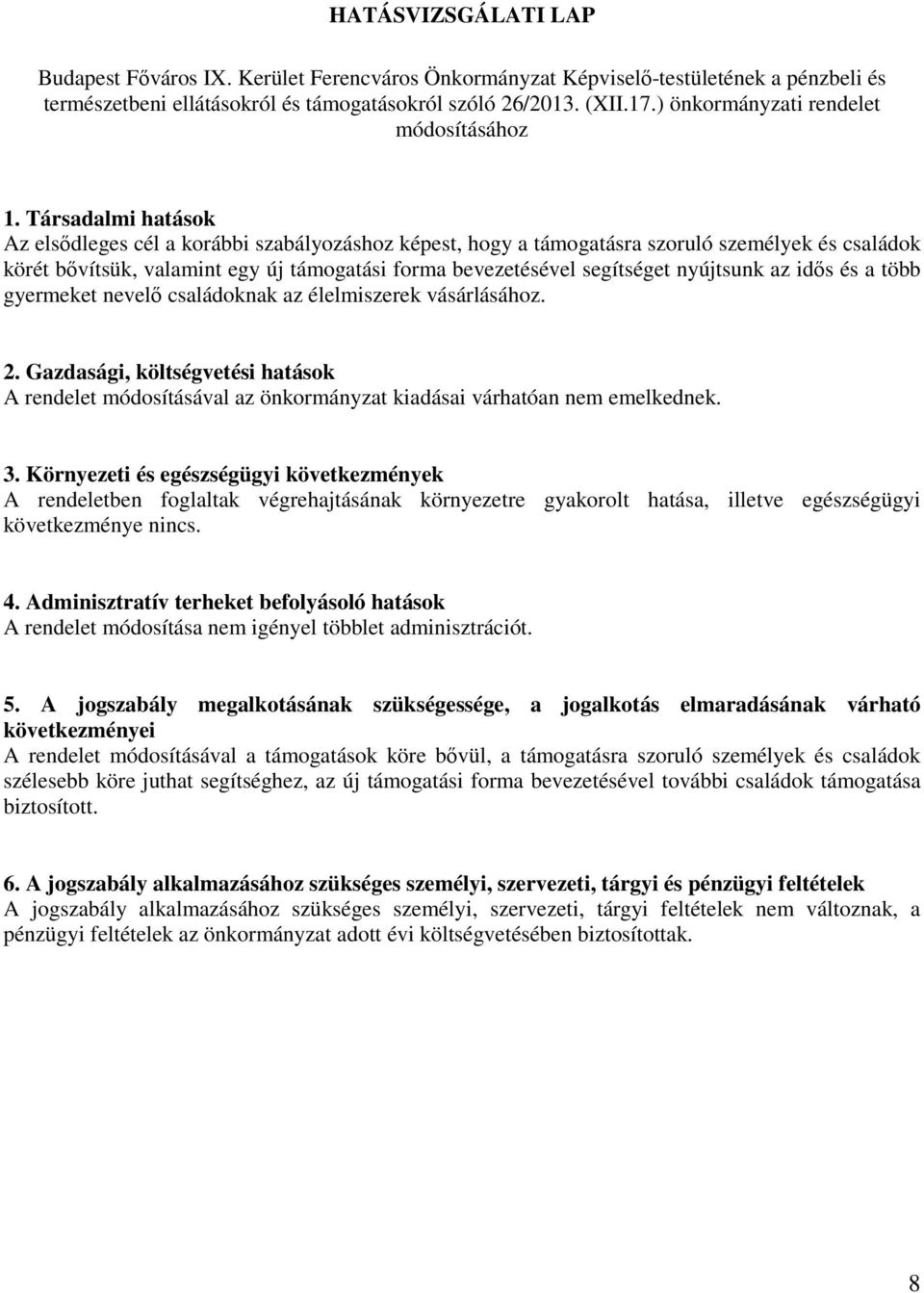 Társadalmi hatások Az elsődleges cél a korábbi szabályozáshoz képest, hogy a támogatásra szoruló személyek és családok körét bővítsük, valamint egy új támogatási forma bevezetésével segítséget