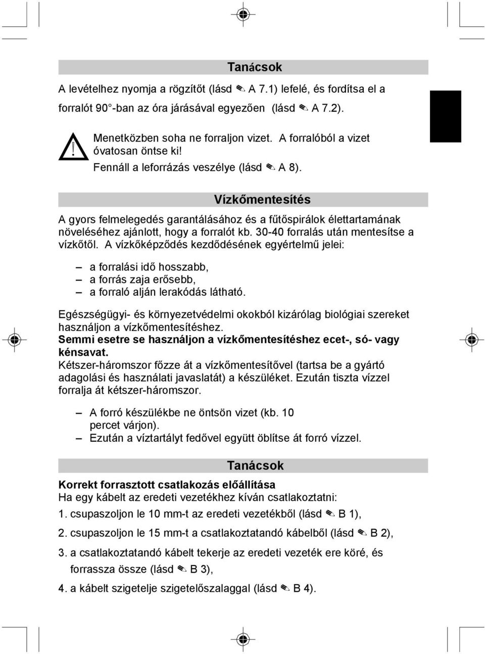 Vízkőmentesítés A gyors felmelegedés garantálásához és a fűtőspirálok élettartamának növeléséhez ajánlott, hogy a forralót kb. 30-40 forralás után mentesítse a vízkőtől.