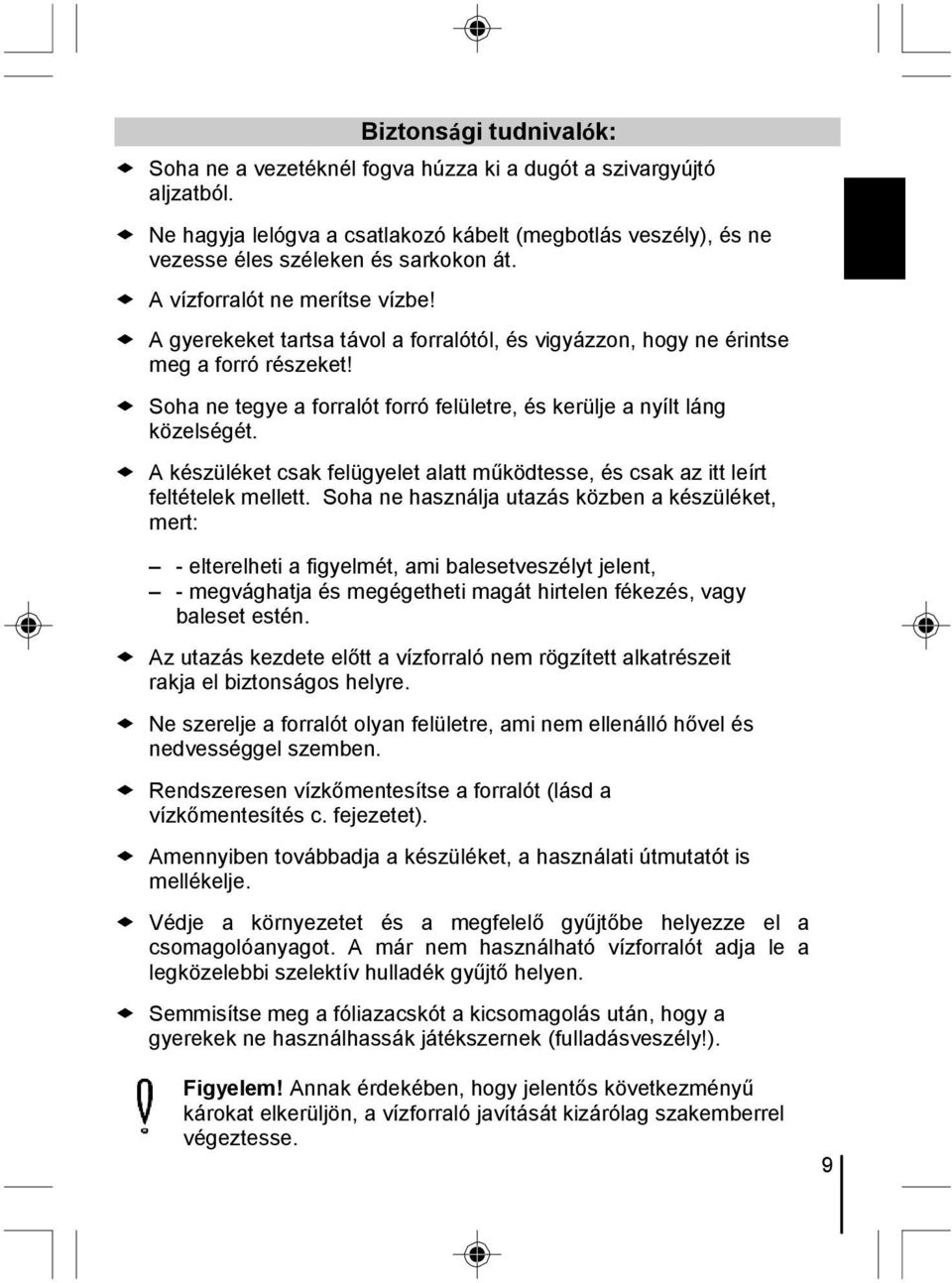 Soha ne tegye a forralót forró felületre, és kerülje a nyílt láng közelségét. A készüléket csak felügyelet alatt működtesse, és csak az itt leírt feltételek mellett.