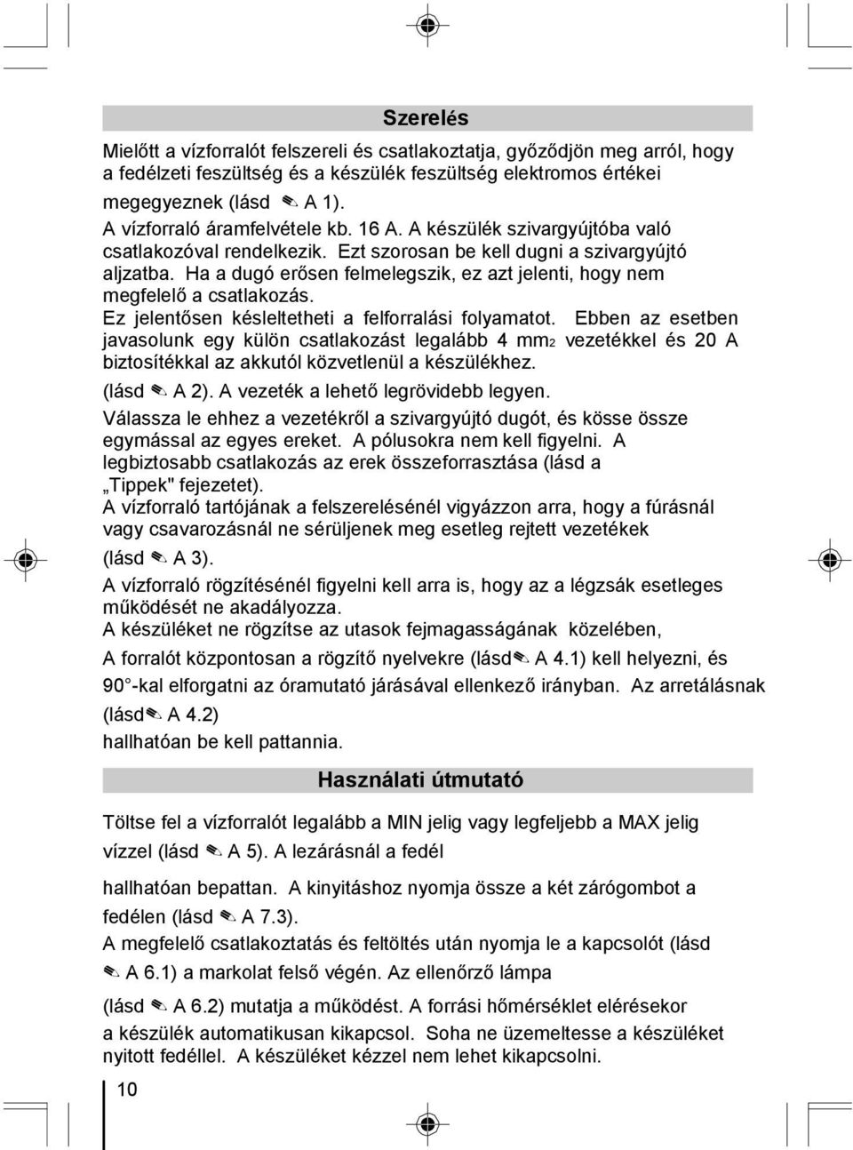 Ha a dugó erősen felmelegszik, ez azt jelenti, hogy nem megfelelő a csatlakozás. Ez jelentősen késleltetheti a felforralási folyamatot.