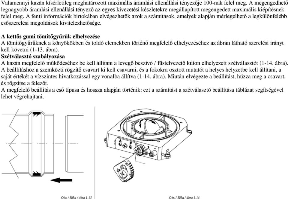 A fenti információk birtokában elvégezhetők azok a számítások, amelyek alapján mérlegelhető a legkülönfélébb csőszerelési megoldások kivitelezhetősége.