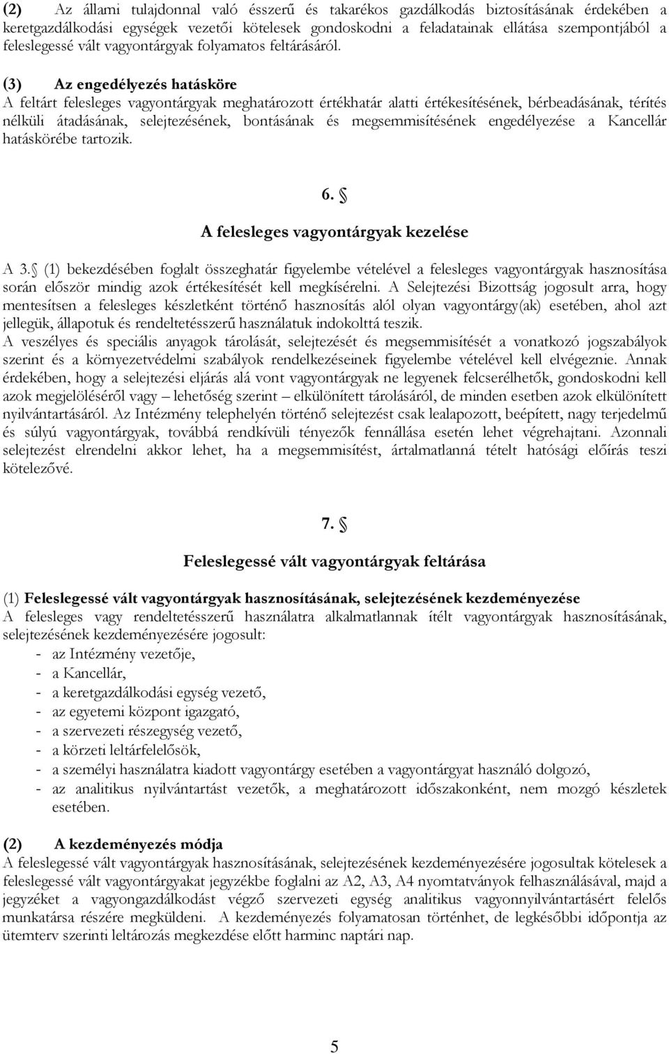 (3) Az engedélyezés hatásköre A feltárt felesleges vagyontárgyak meghatározott értékhatár alatti értékesítésének, bérbeadásának, térítés nélküli átadásának, selejtezésének, bontásának és