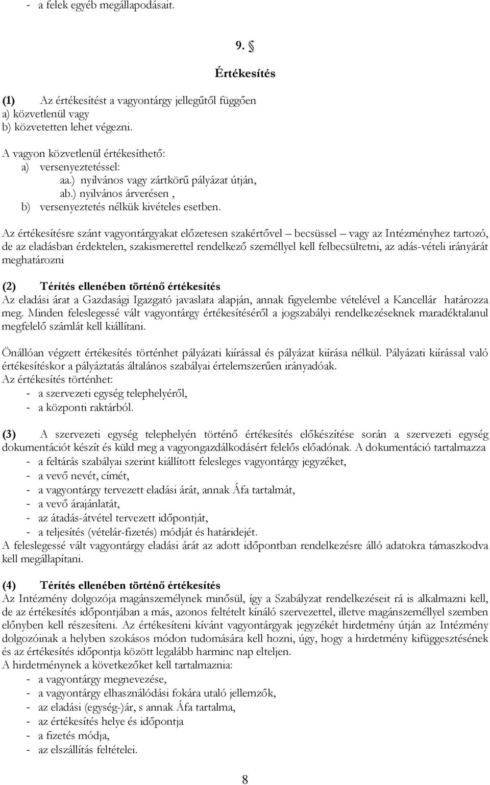 Az értékesítésre szánt vagyontárgyakat elızetesen szakértıvel becsüssel vagy az Intézményhez tartozó, de az eladásban érdektelen, szakismerettel rendelkezı személlyel kell felbecsültetni, az