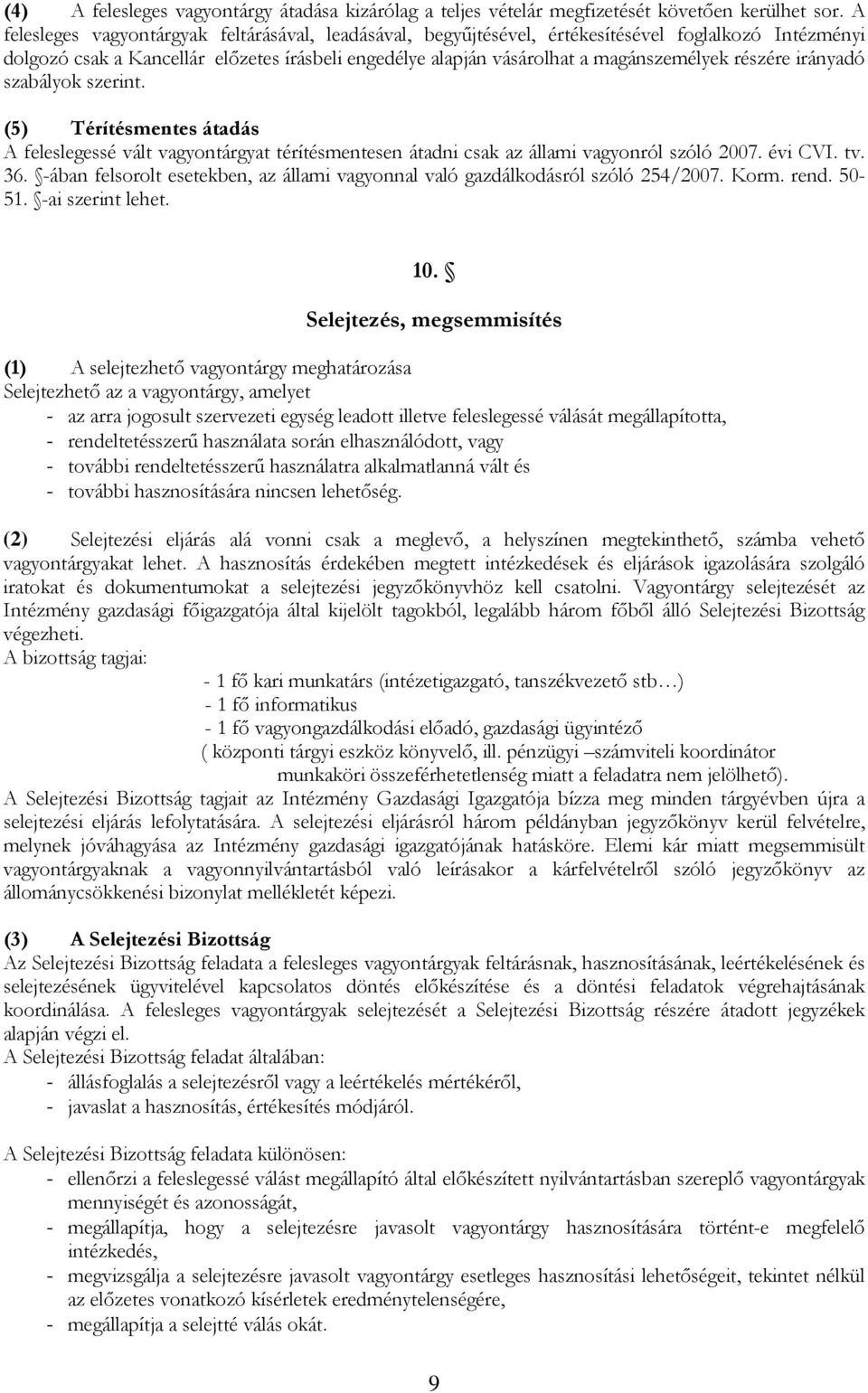 részére irányadó szabályok szerint. (5) Térítésmentes átadás A feleslegessé vált vagyontárgyat térítésmentesen átadni csak az állami vagyonról szóló 2007. évi CVI. tv. 36.