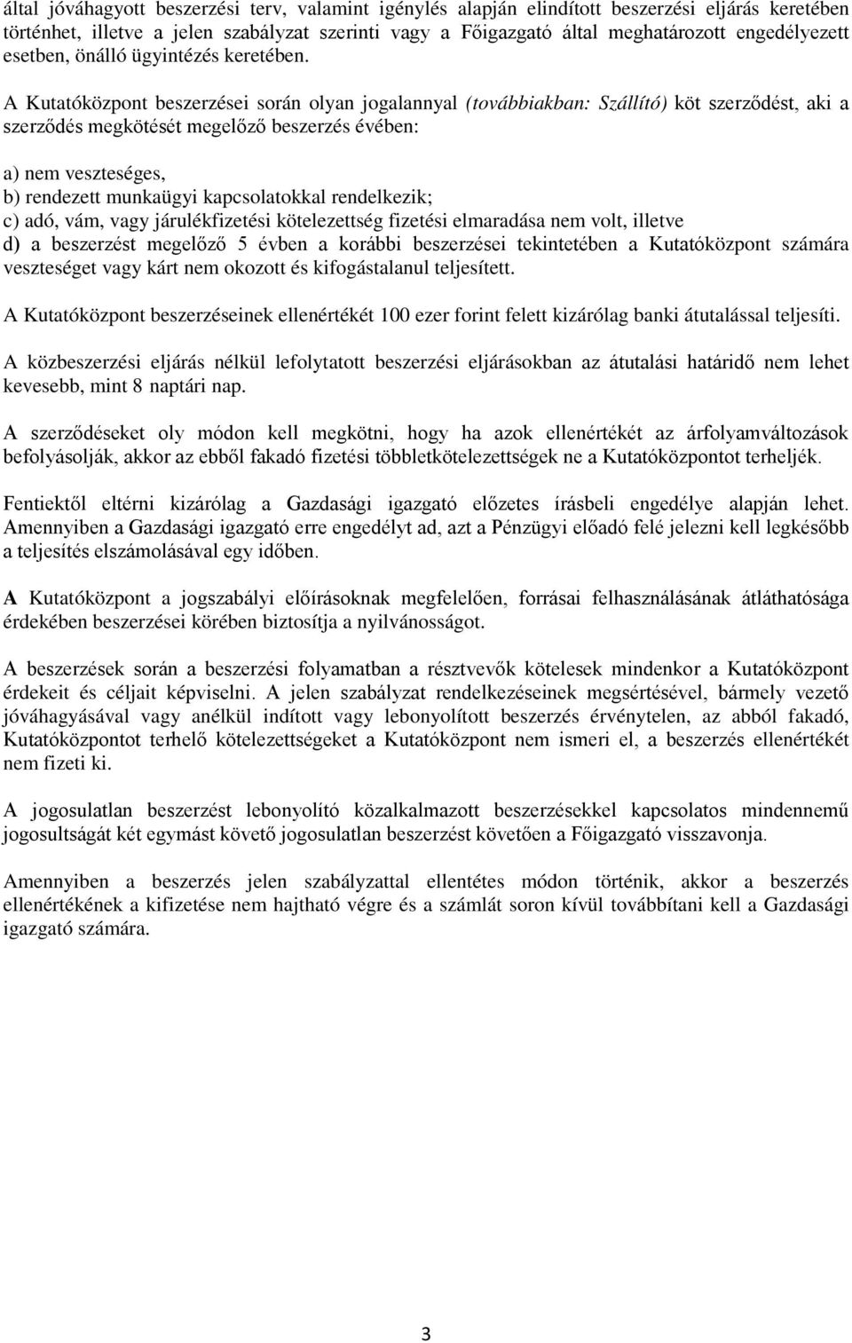 A Kutatóközpont beszerzései során olyan jogalannyal (továbbiakban: Szállító) köt szerződést, aki a szerződés megkötését megelőző beszerzés évében: a) nem veszteséges, b) rendezett munkaügyi