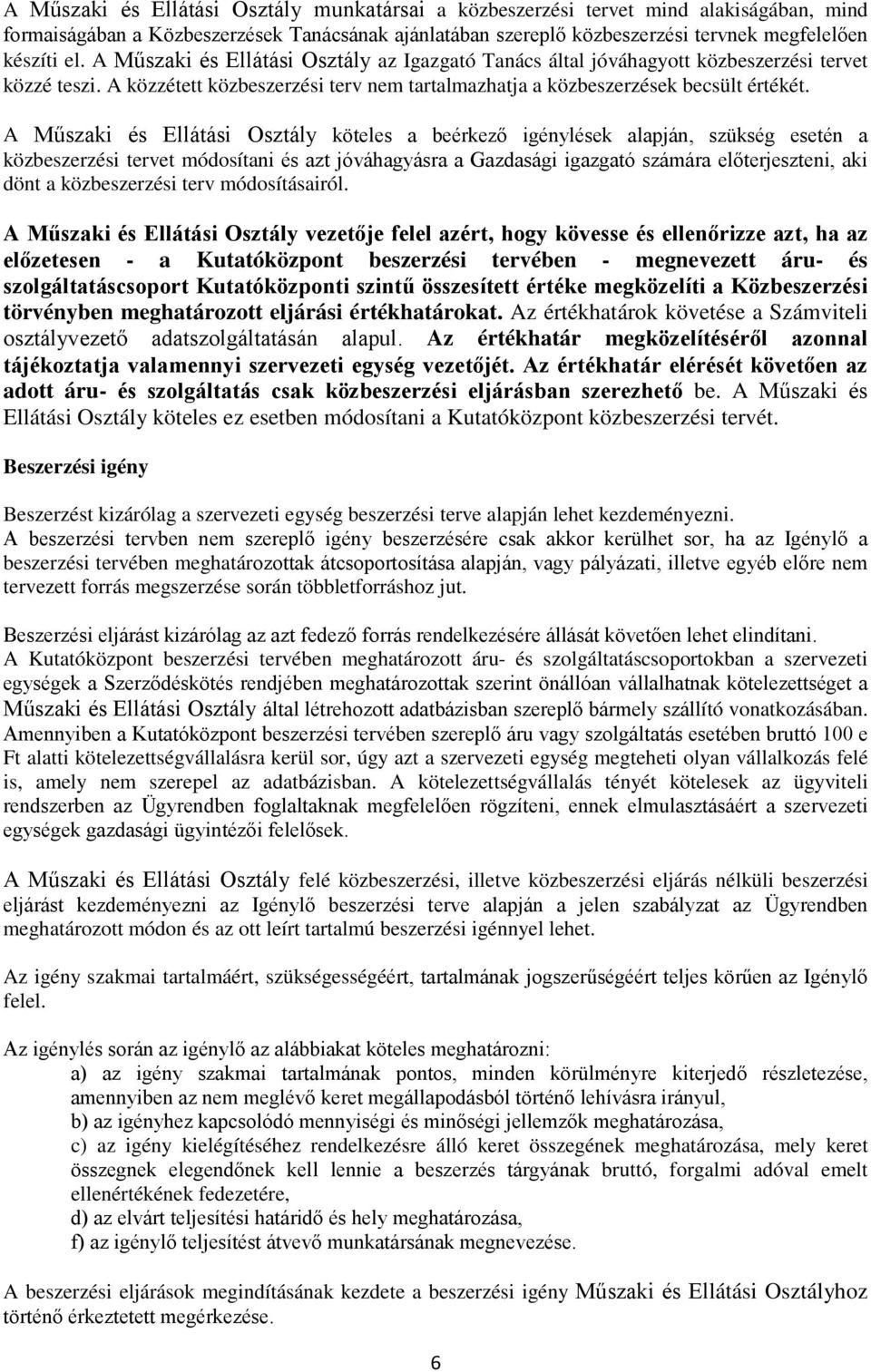 A Műszaki és Ellátási Osztály köteles a beérkező igénylések alapján, szükség esetén a közbeszerzési tervet módosítani és azt jóváhagyásra a Gazdasági igazgató számára előterjeszteni, aki dönt a