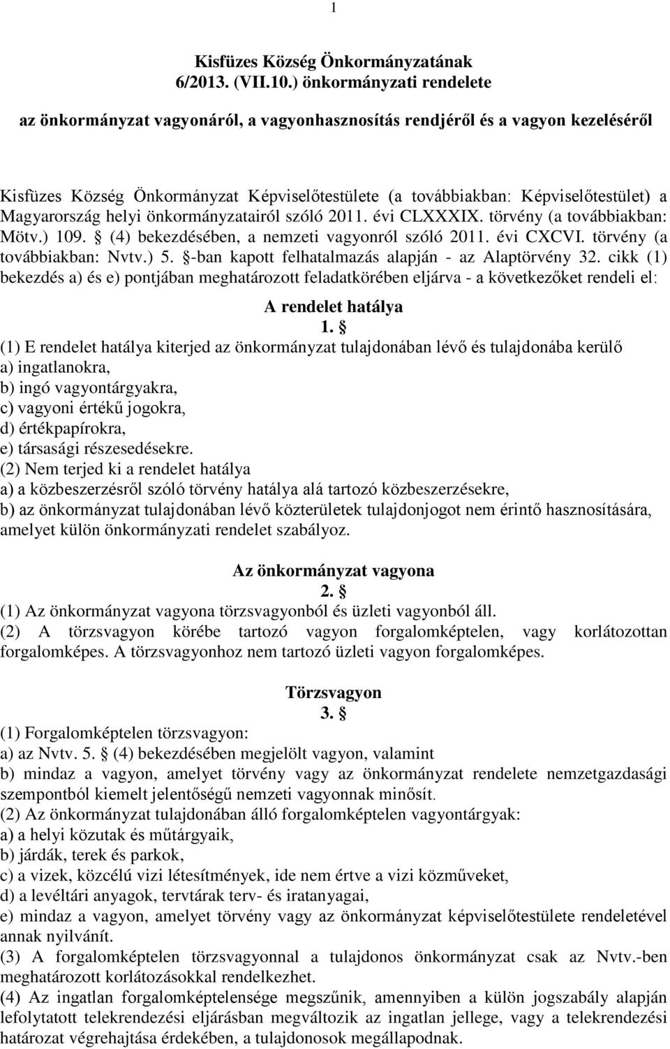 Magyarország helyi önkormányzatairól szóló 2011. évi CLXXXIX. törvény (a továbbiakban: Mötv.) 109. (4) bekezdésében, a nemzeti vagyonról szóló 2011. évi CXCVI. törvény (a továbbiakban: Nvtv.) 5.