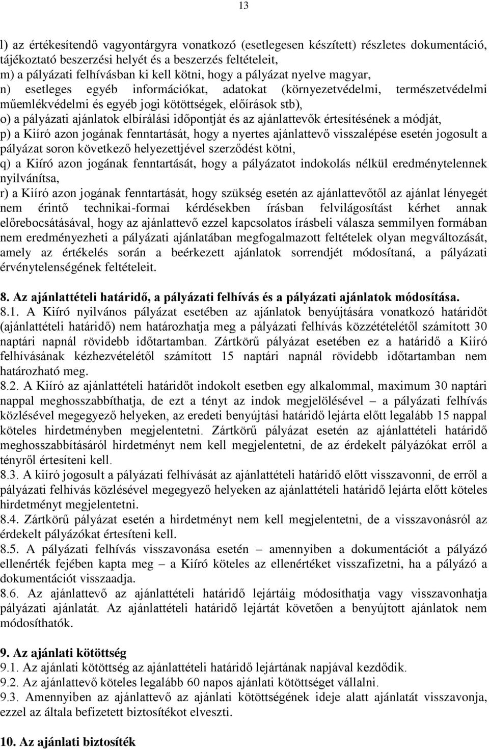 időpontját és az ajánlattevők értesítésének a módját, p) a Kiíró azon jogának fenntartását, hogy a nyertes ajánlattevő visszalépése esetén jogosult a pályázat soron következő helyezettjével