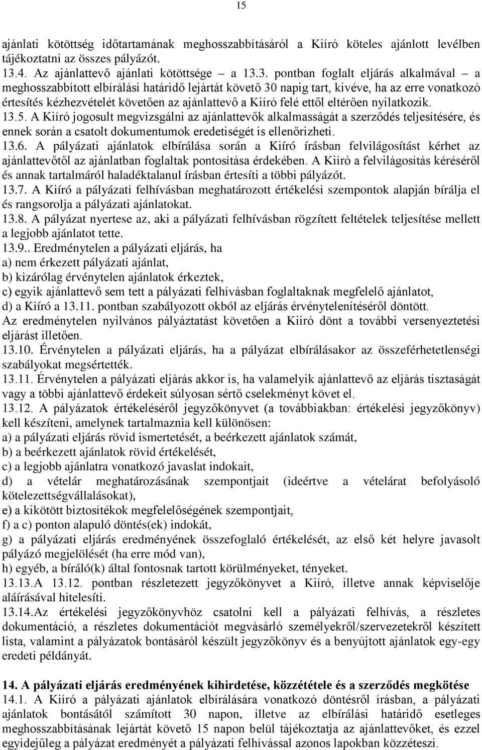 3. pontban foglalt eljárás alkalmával a meghosszabbított elbírálási határidő lejártát követő 30 napig tart, kivéve, ha az erre vonatkozó értesítés kézhezvételét követően az ajánlattevő a Kiíró felé