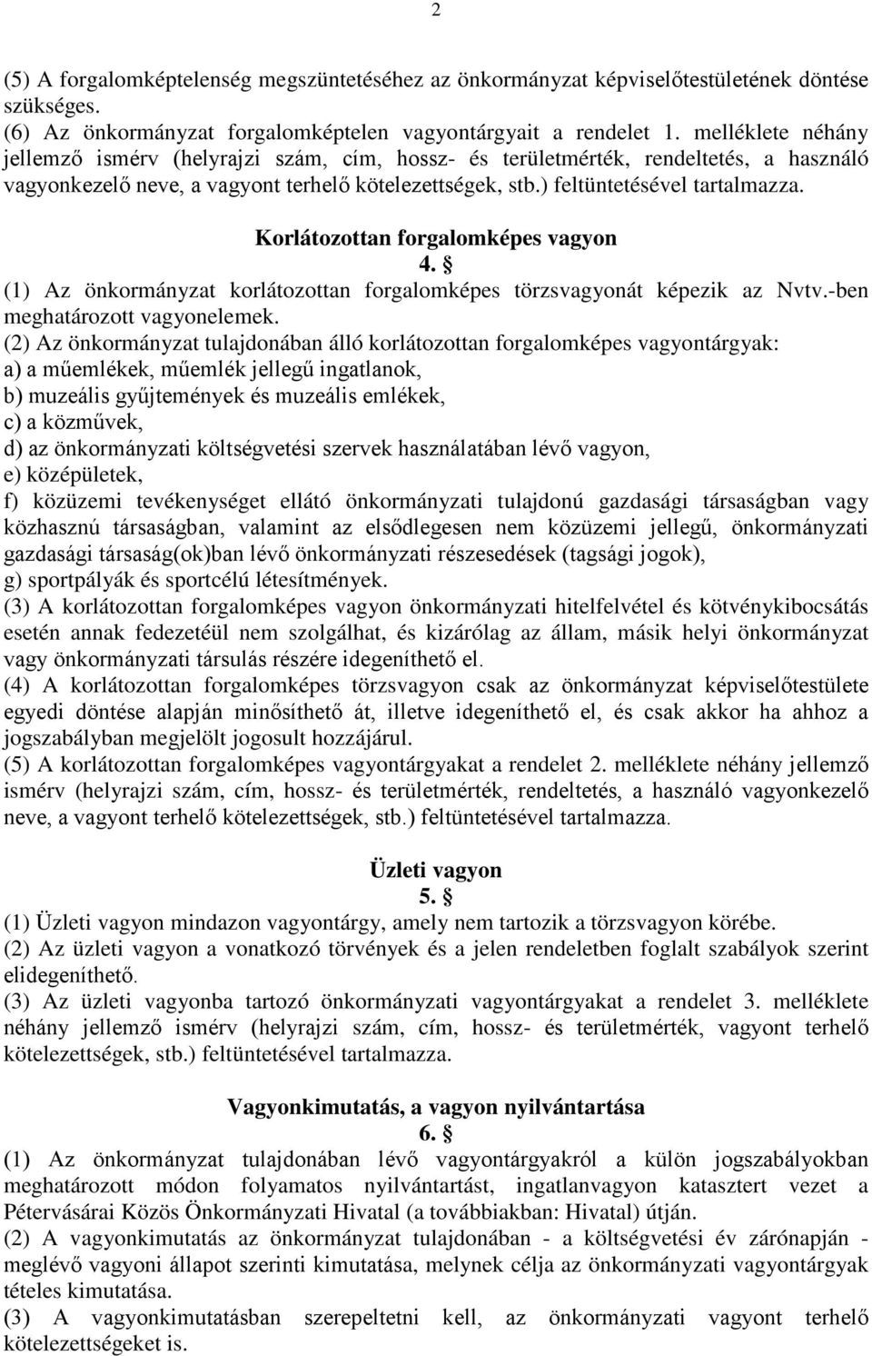 Korlátozottan forgalomképes vagyon 4. (1) Az önkormányzat korlátozottan forgalomképes törzsvagyonát képezik az Nvtv.-ben meghatározott vagyonelemek.