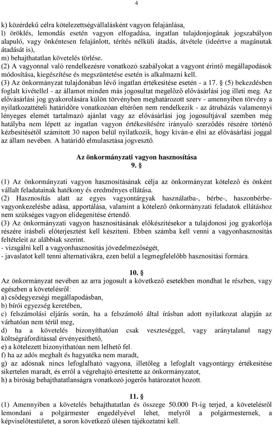 (2) A vagyonnal való rendelkezésre vonatkozó szabályokat a vagyont érintő megállapodások módosítása, kiegészítése és megszüntetése esetén is alkalmazni kell.