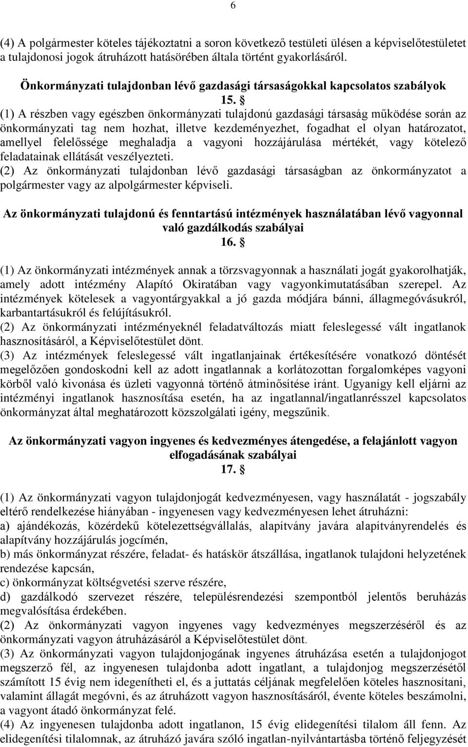 (1) A részben vagy egészben önkormányzati tulajdonú gazdasági társaság működése során az önkormányzati tag nem hozhat, illetve kezdeményezhet, fogadhat el olyan határozatot, amellyel felelőssége