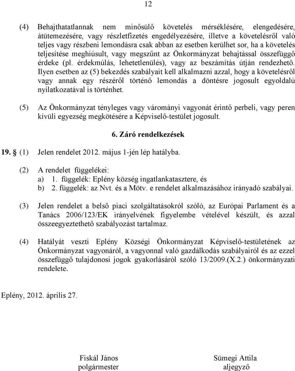 Ilyen esetben az (5) bekezdés szabályait kell alkalmazni azzal, hogy a követelésről vagy annak egy részéről történő lemondás a döntésre jogosult egyoldalú nyilatkozatával is történhet.