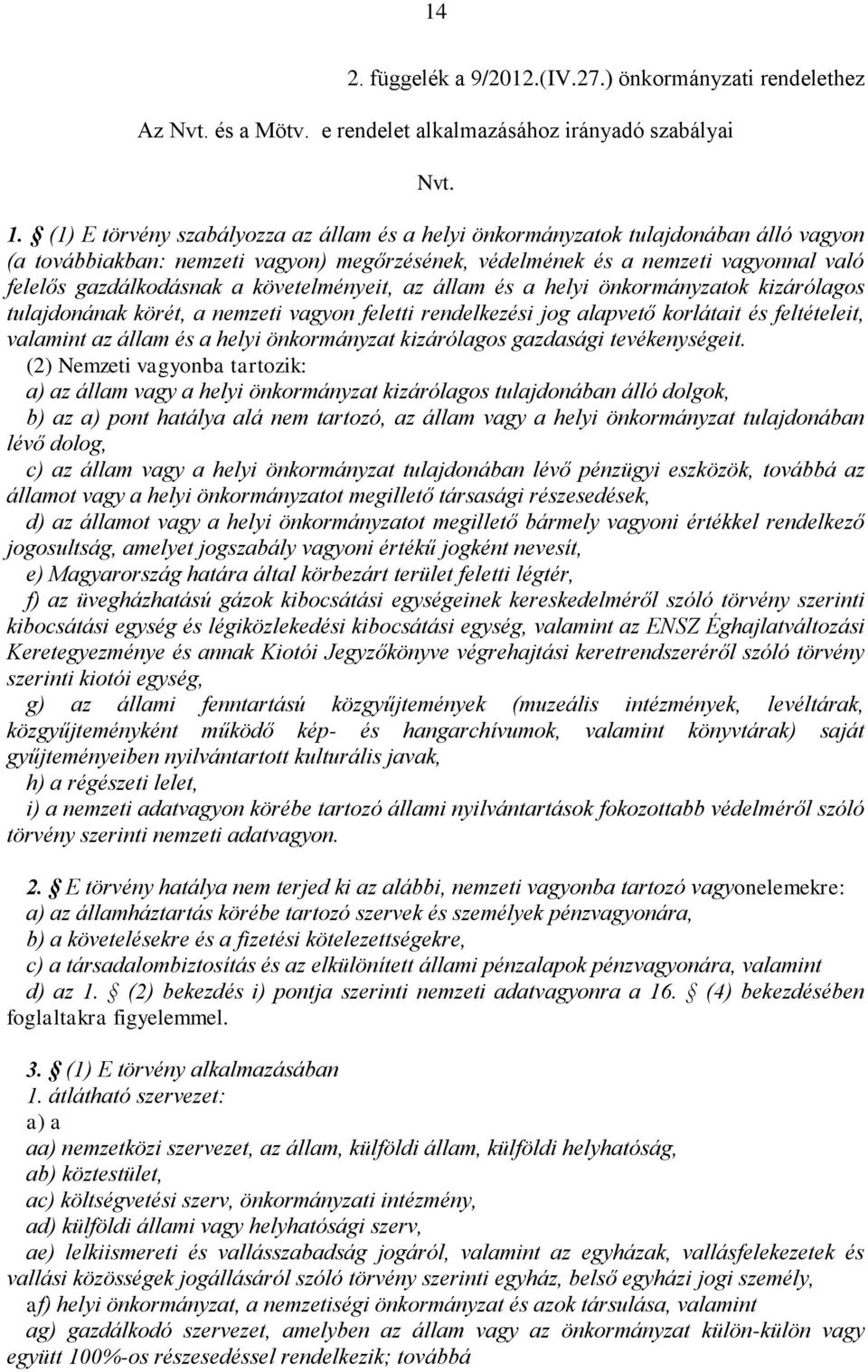 követelményeit, az állam és a helyi önkormányzatok kizárólagos tulajdonának körét, a nemzeti vagyon feletti rendelkezési jog alapvető korlátait és feltételeit, valamint az állam és a helyi