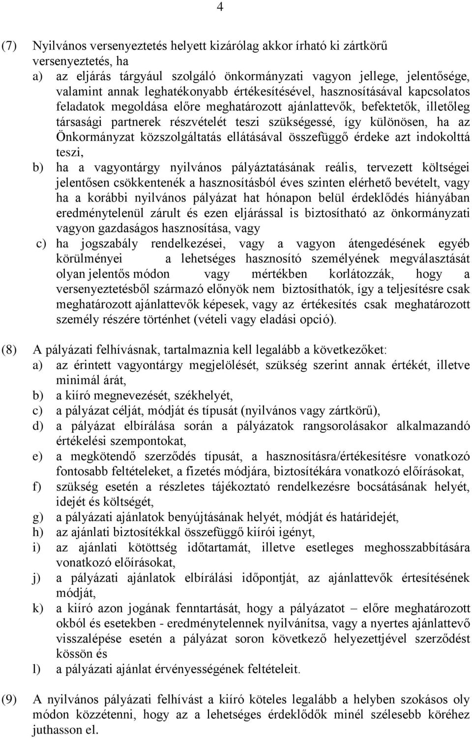 Önkormányzat közszolgáltatás ellátásával összefüggő érdeke azt indokolttá teszi, b) ha a vagyontárgy nyilvános pályáztatásának reális, tervezett költségei jelentősen csökkentenék a hasznosításból