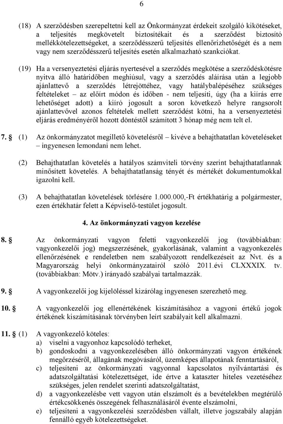 (19) Ha a versenyeztetési eljárás nyertesével a szerződés megkötése a szerződéskötésre nyitva álló határidőben meghiúsul, vagy a szerződés aláírása után a legjobb ajánlattevő a szerződés