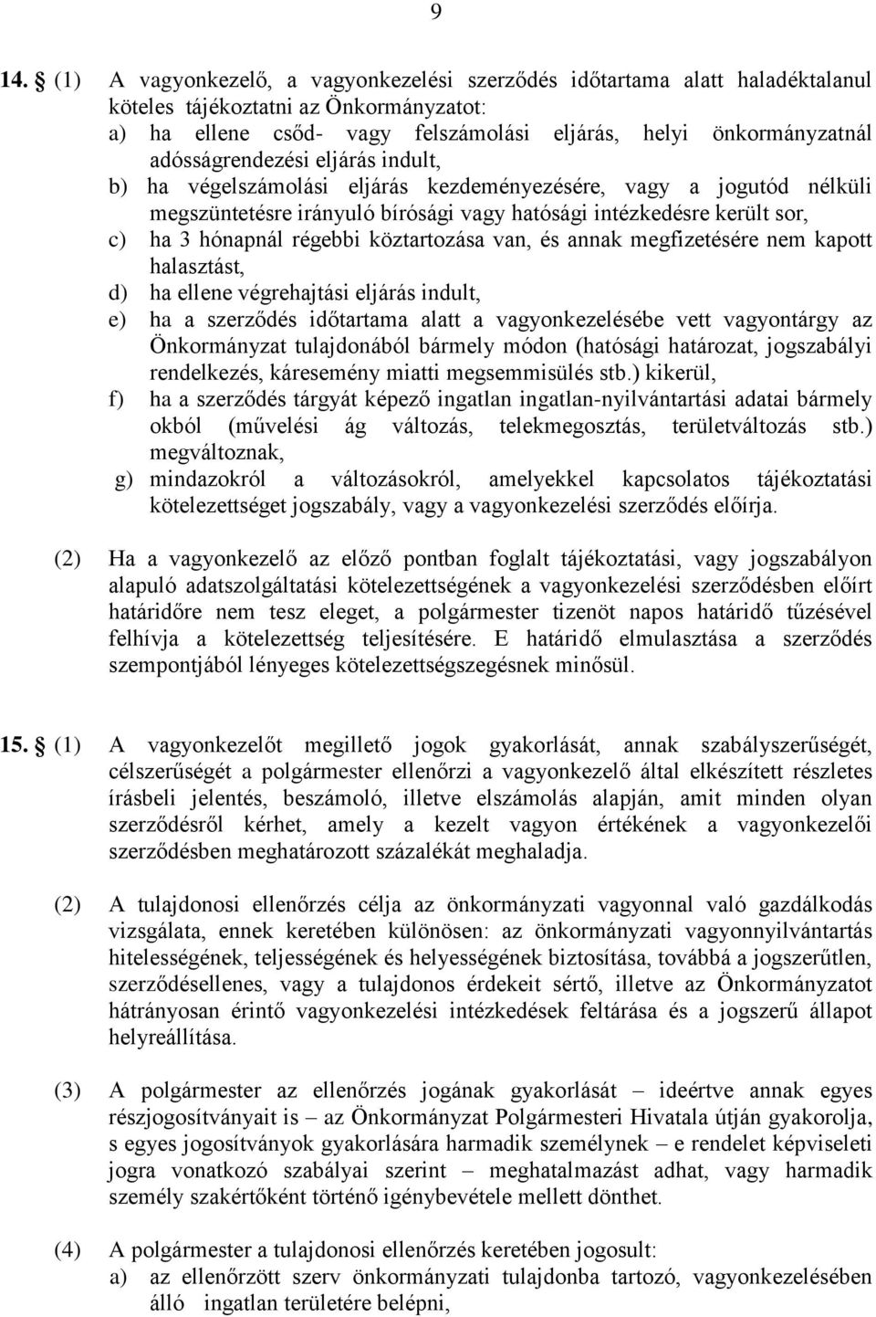 köztartozása van, és annak megfizetésére nem kapott halasztást, d) ha ellene végrehajtási eljárás indult, e) ha a szerződés időtartama alatt a vagyonkezelésébe vett vagyontárgy az Önkormányzat