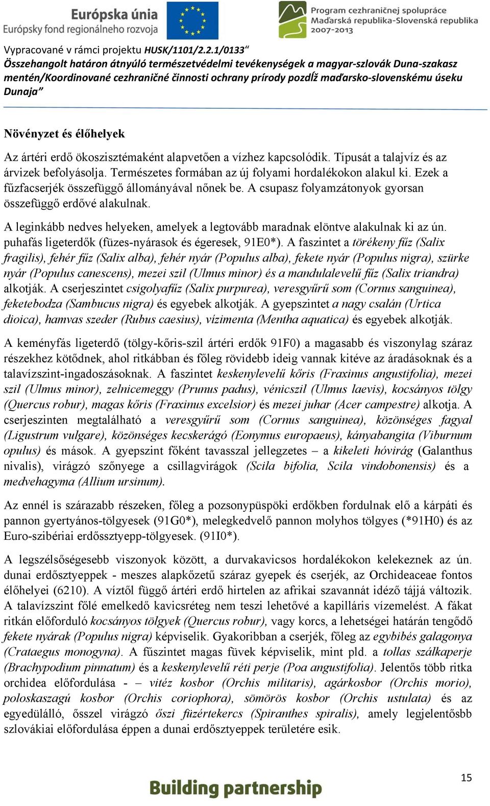 A leginkább nedves helyeken, amelyek a legtovább maradnak elöntve alakulnak ki az ún. puhafás ligeterdők (füzes-nyárasok és égeresek, 91E0*).