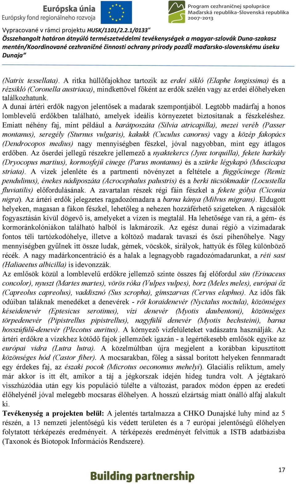 A dunai ártéri erdők nagyon jelentősek a madarak szempontjából. Legtöbb madárfaj a honos lomblevelű erdőkben található, amelyek ideális környezetet biztosítanak a fészkeléshez.