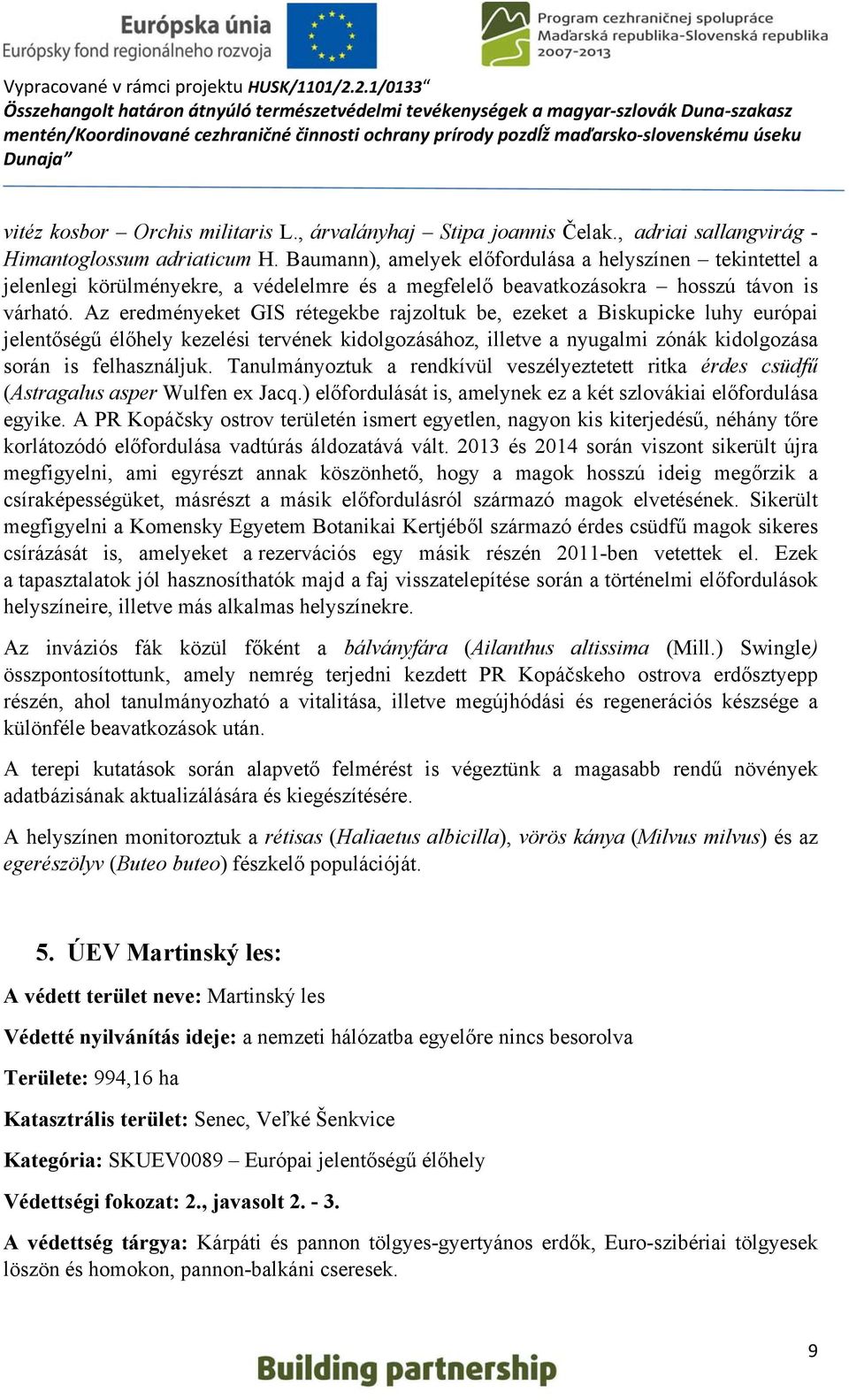 Az eredményeket GIS rétegekbe rajzoltuk be, ezeket a Biskupicke luhy európai jelentőségű élőhely kezelési tervének kidolgozásához, illetve a nyugalmi zónák kidolgozása során is felhasználjuk.