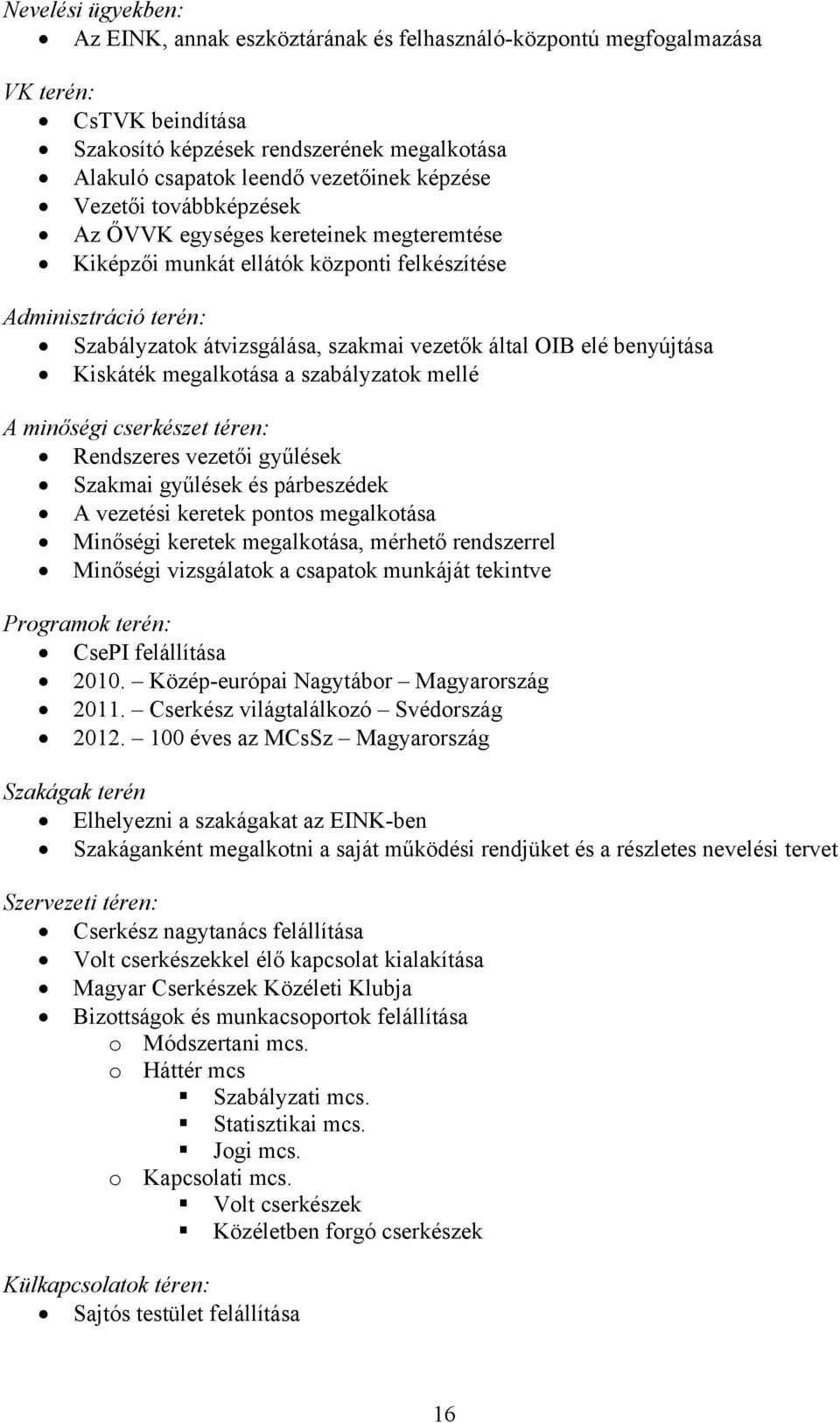 benyújtása Kiskáték megalkotása a szabályzatok mellé A minőségi cserkészet téren: Rendszeres vezetői gyűlések Szakmai gyűlések és párbeszédek A vezetési keretek pontos megalkotása Minőségi keretek