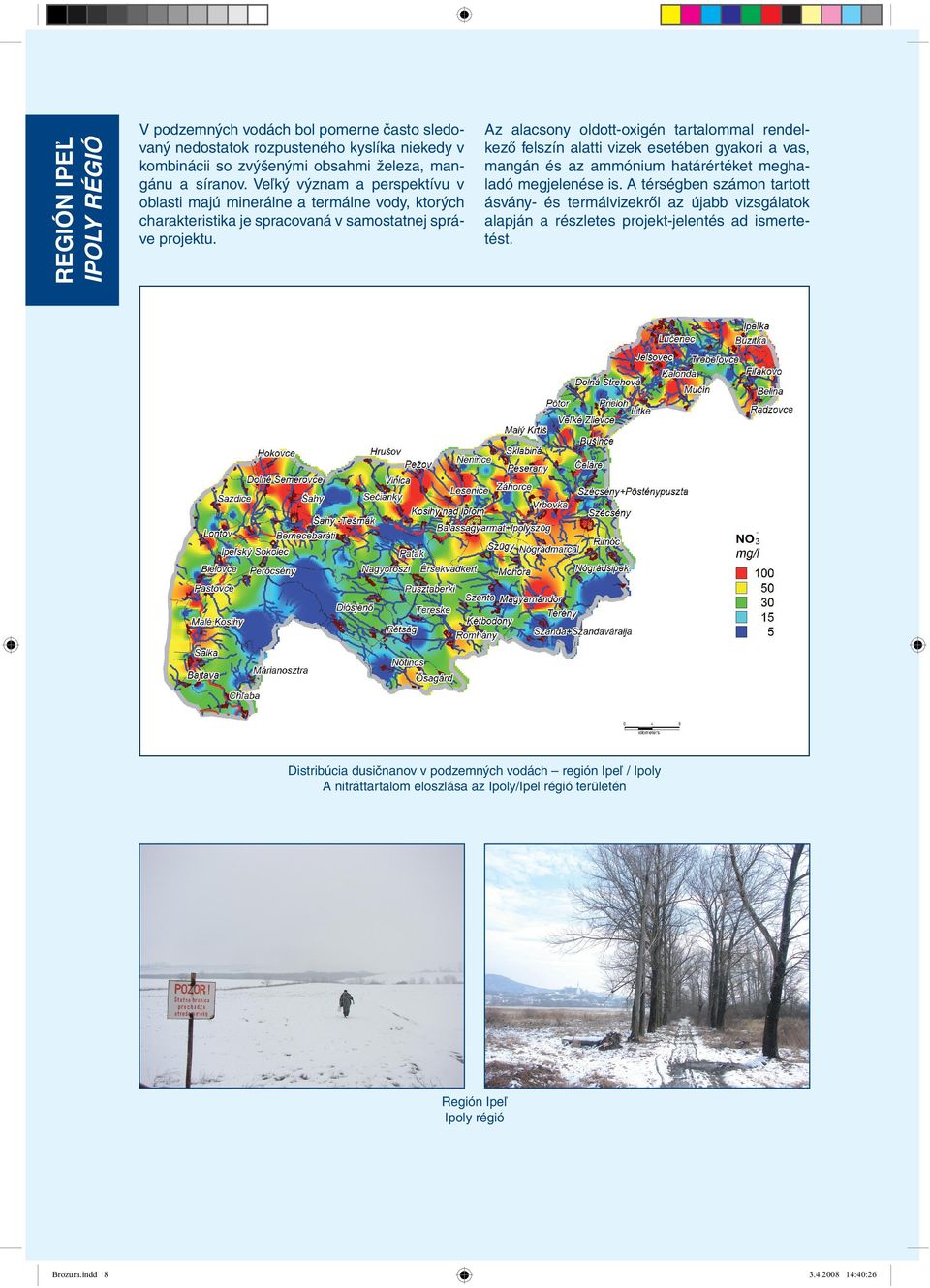 Az alacsony oldott-oxigén tartalommal rendelkező felszín alatti vizek esetében gyakori a vas, mangán és az ammónium határértéket meghaladó megjelenése is.