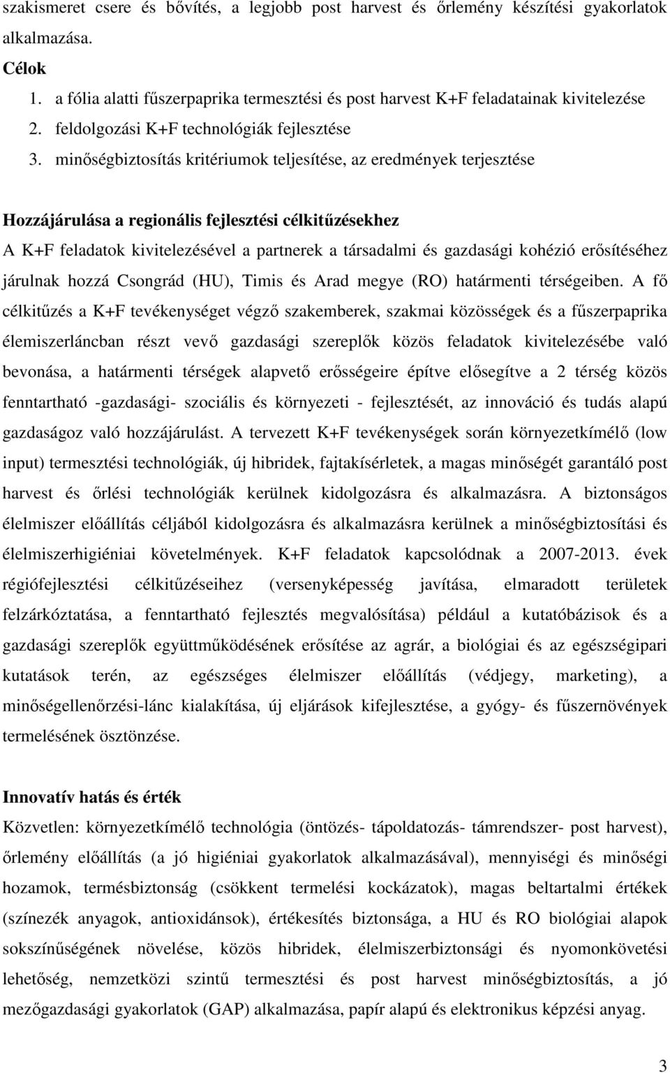 minőségbiztosítás kritériumok teljesítése, az eredmények terjesztése Hozzájárulása a regionális fejlesztési célkitűzésekhez A K+F feladatok kivitelezésével a partnerek a társadalmi és gazdasági